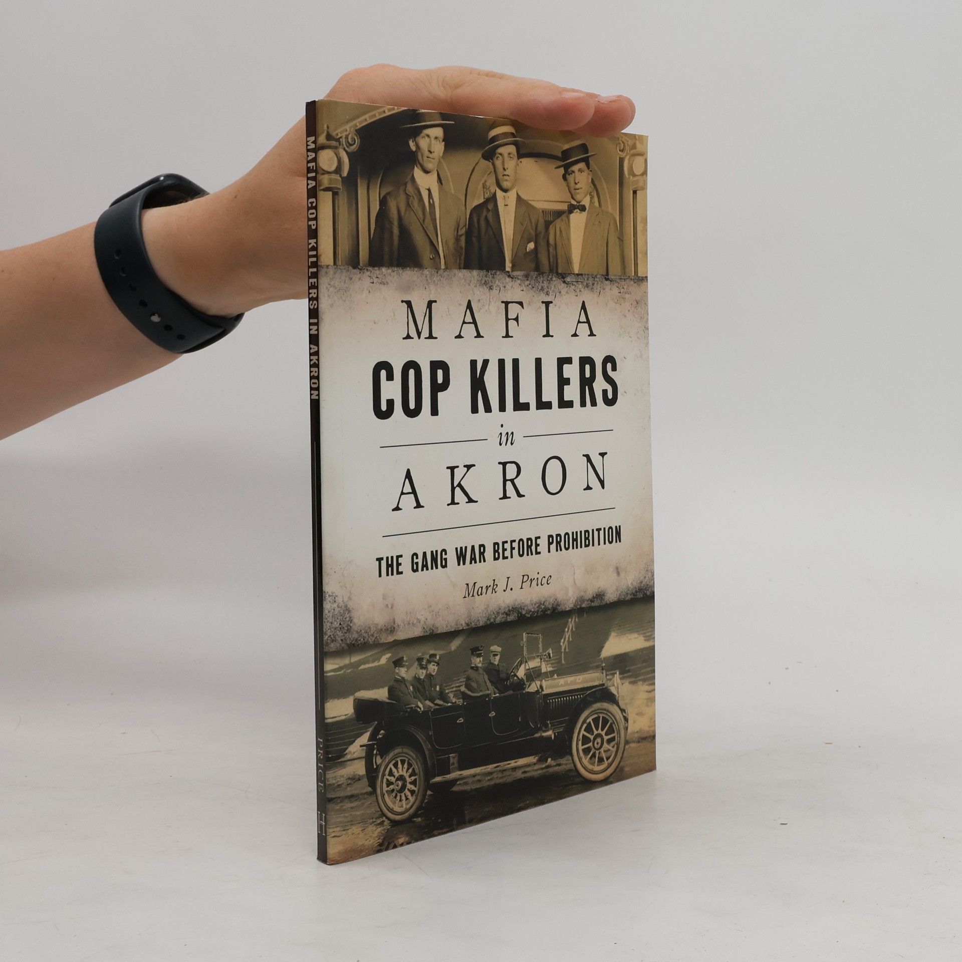Mark J. Price Mafia Cop Killers in Akron: The Gang War Before Prohibition