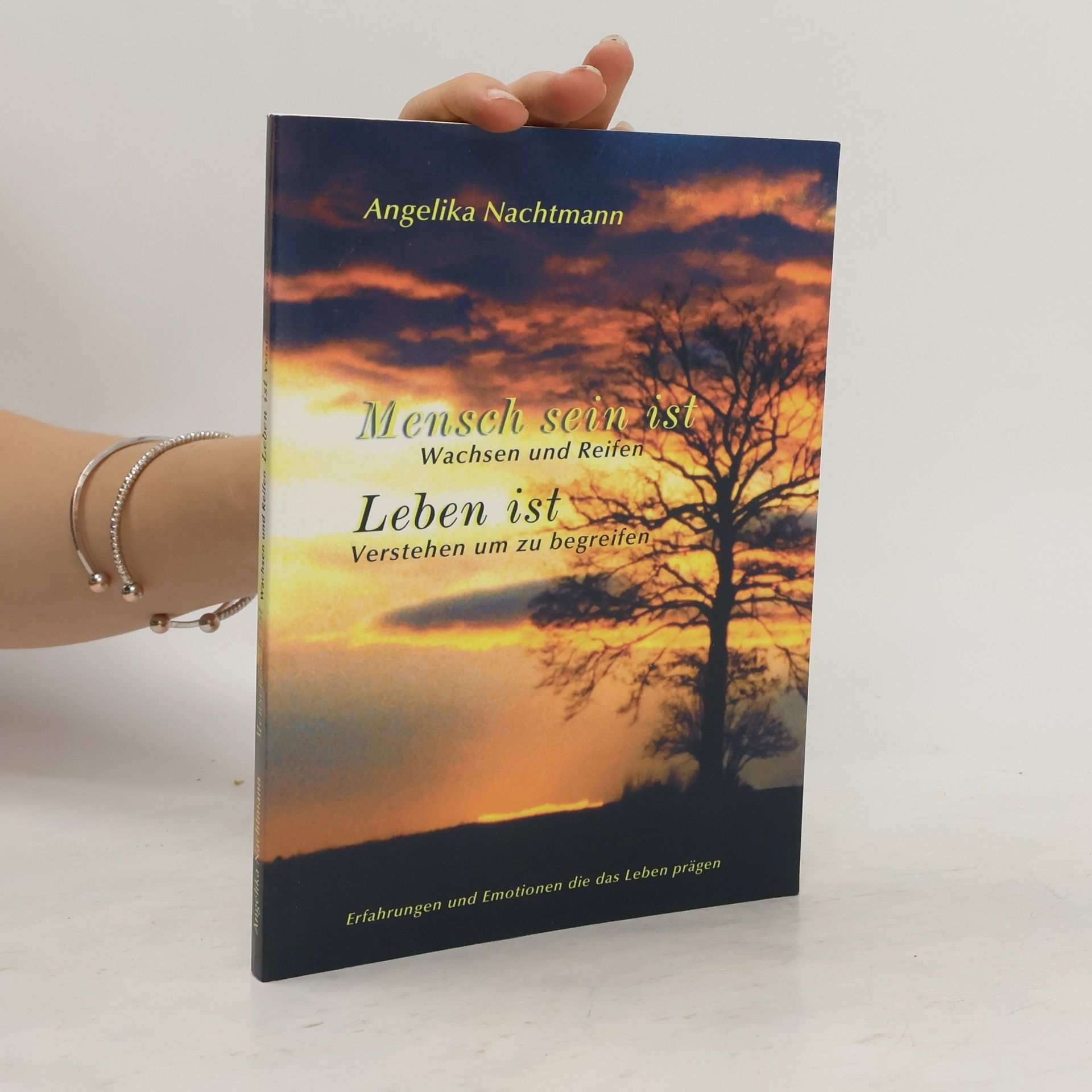 Angelika Nachtmann Mensch sein ist Wachsen und Reifen, Leben ist Verstehen um zu begreifen