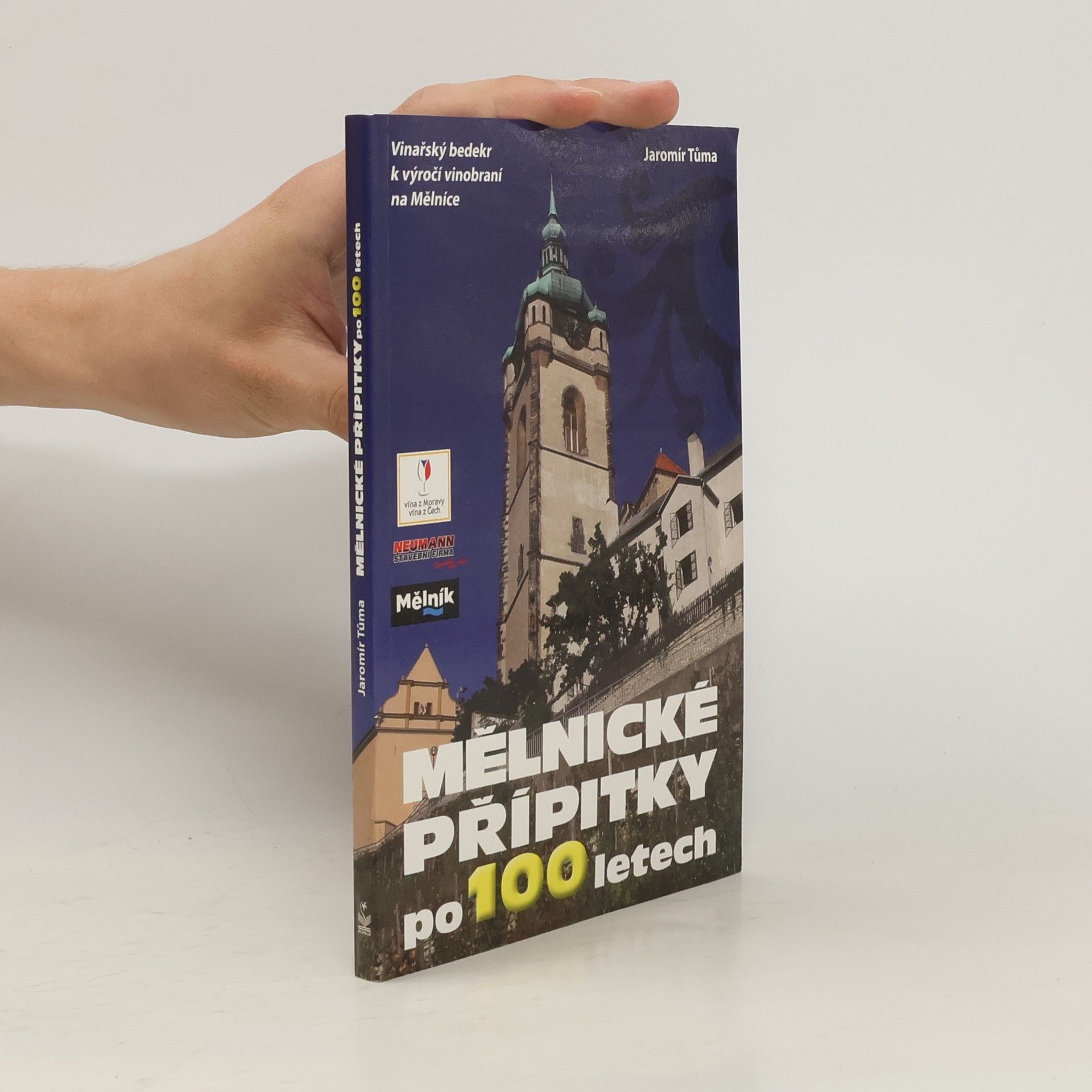 Jaromír Tůma Mělnické přípitky po 100 letech : vinařský bedekr k výročí vinobraní na Mělníce