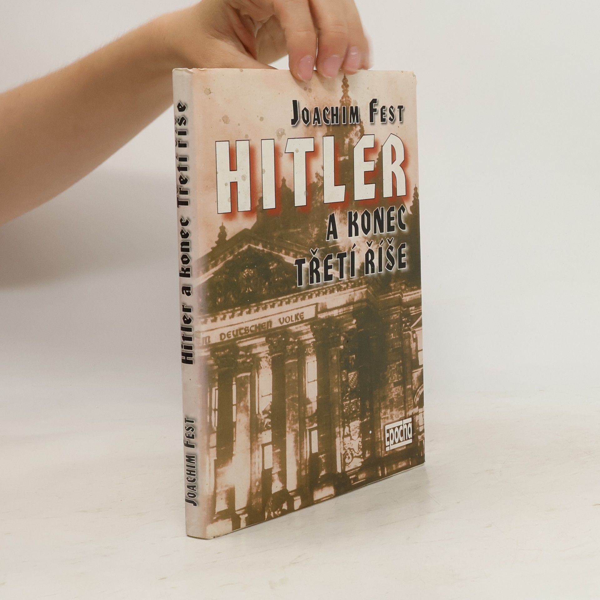 Joachim Fest Hitler a konec Třetí říše : historická skica