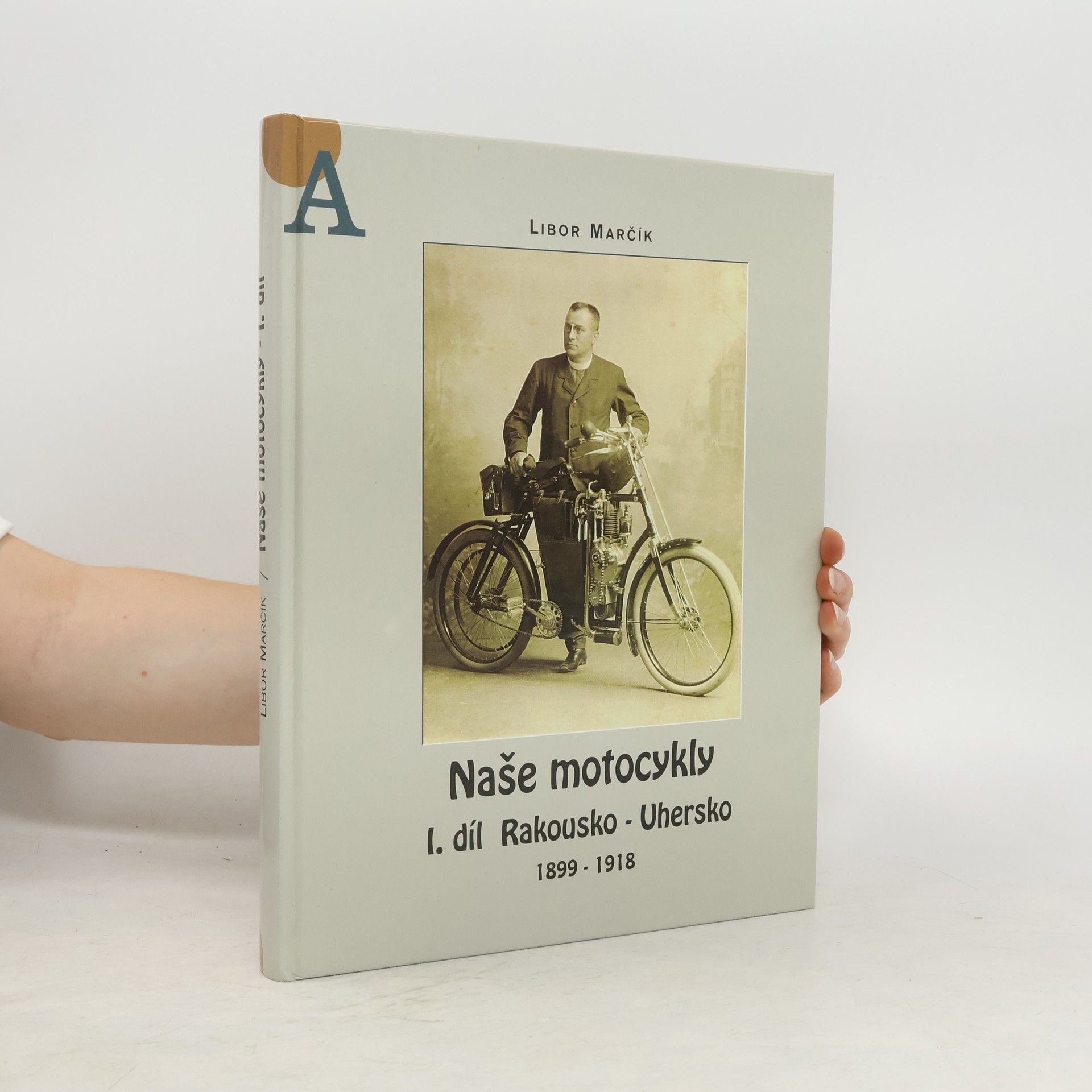 Libor Marčík Naše motocykly. I. díl, Rakousko-Uhersko 1899-1918