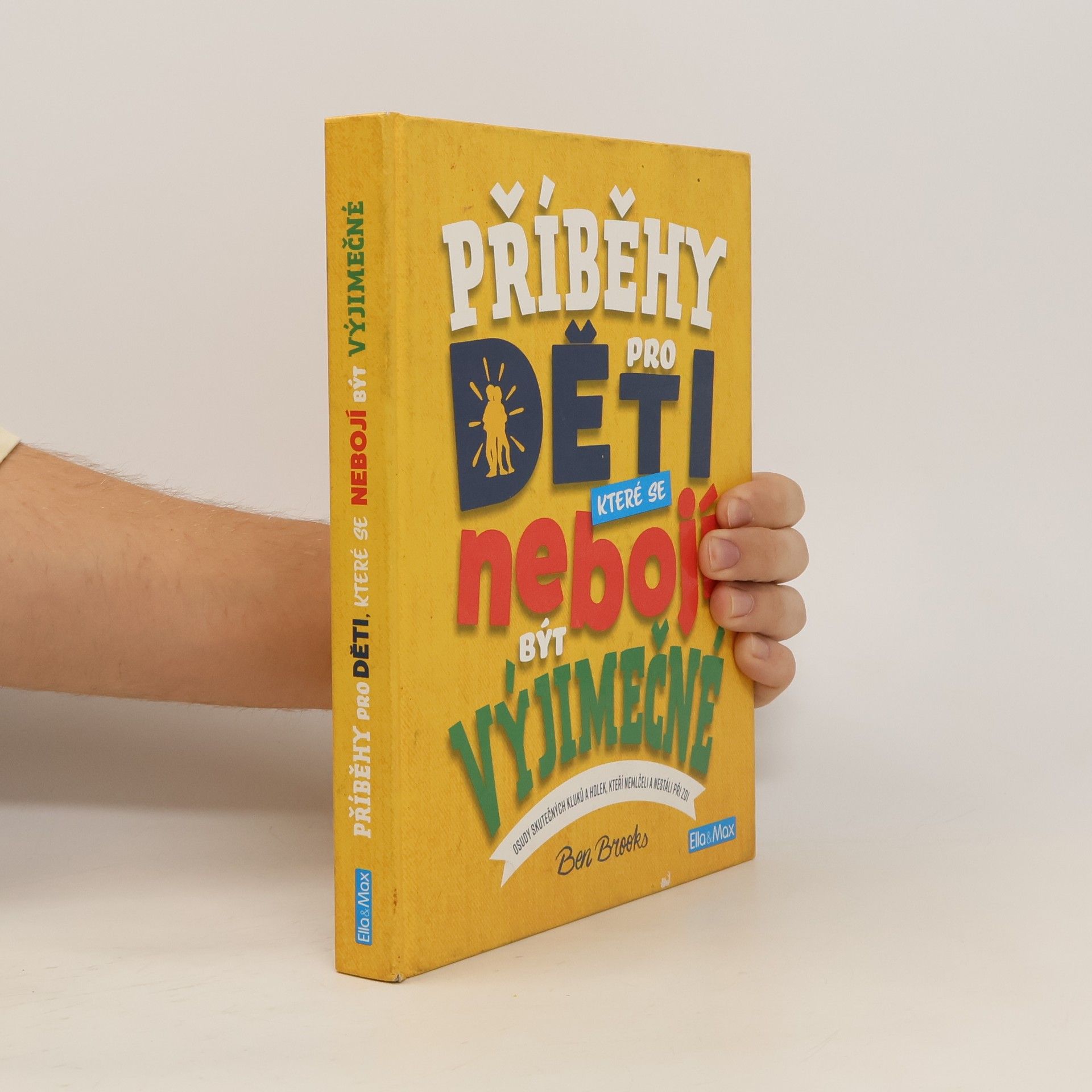 Ben Brooks Příběhy pro děti, které se nebojí být výjimečné : osudy skutečných kluků a holek, kteří nemlčeli a nestáli při zdi