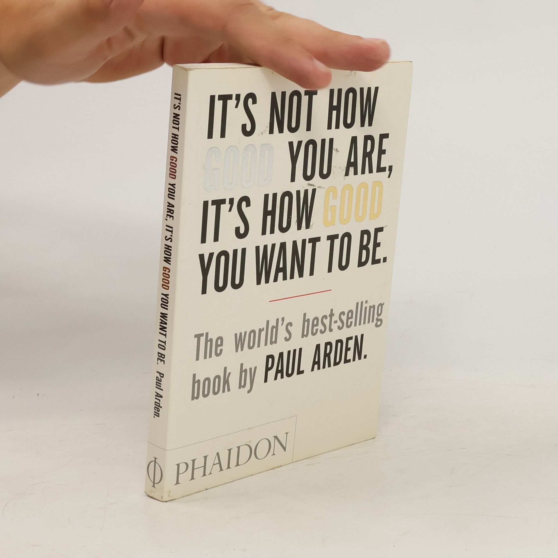 Paul Arden It's Not How Good You Are, It's How Good You Want To Be