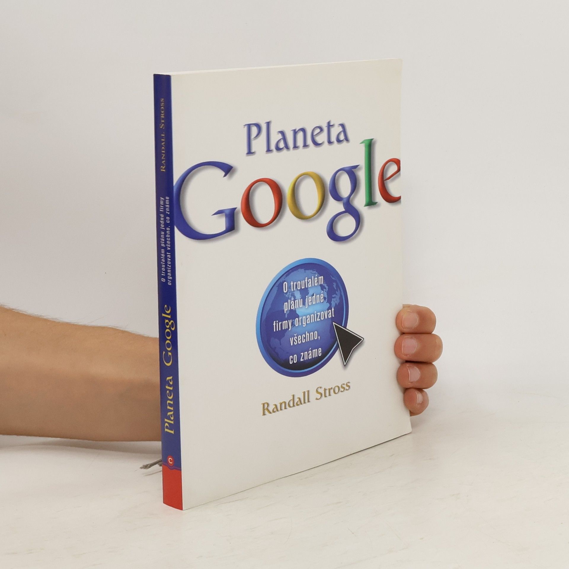 Randall E. Stross Planeta Google. O troufalém plánu jedné firmy organizovat všechno, co známe
