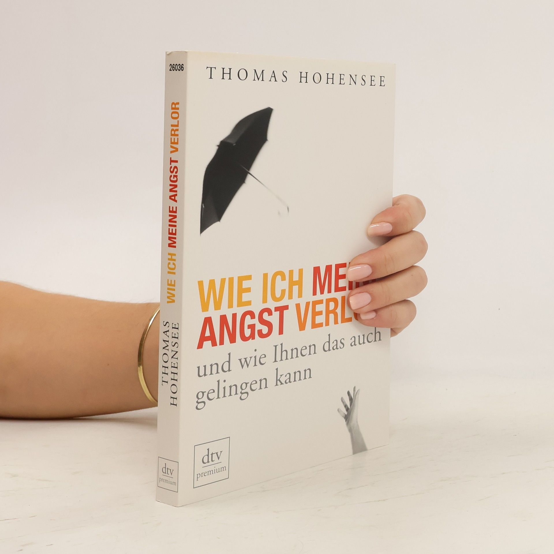 Thomas Hohensee Wie ich meine Angst verlor und wie Ihnen das auch gelingen kann