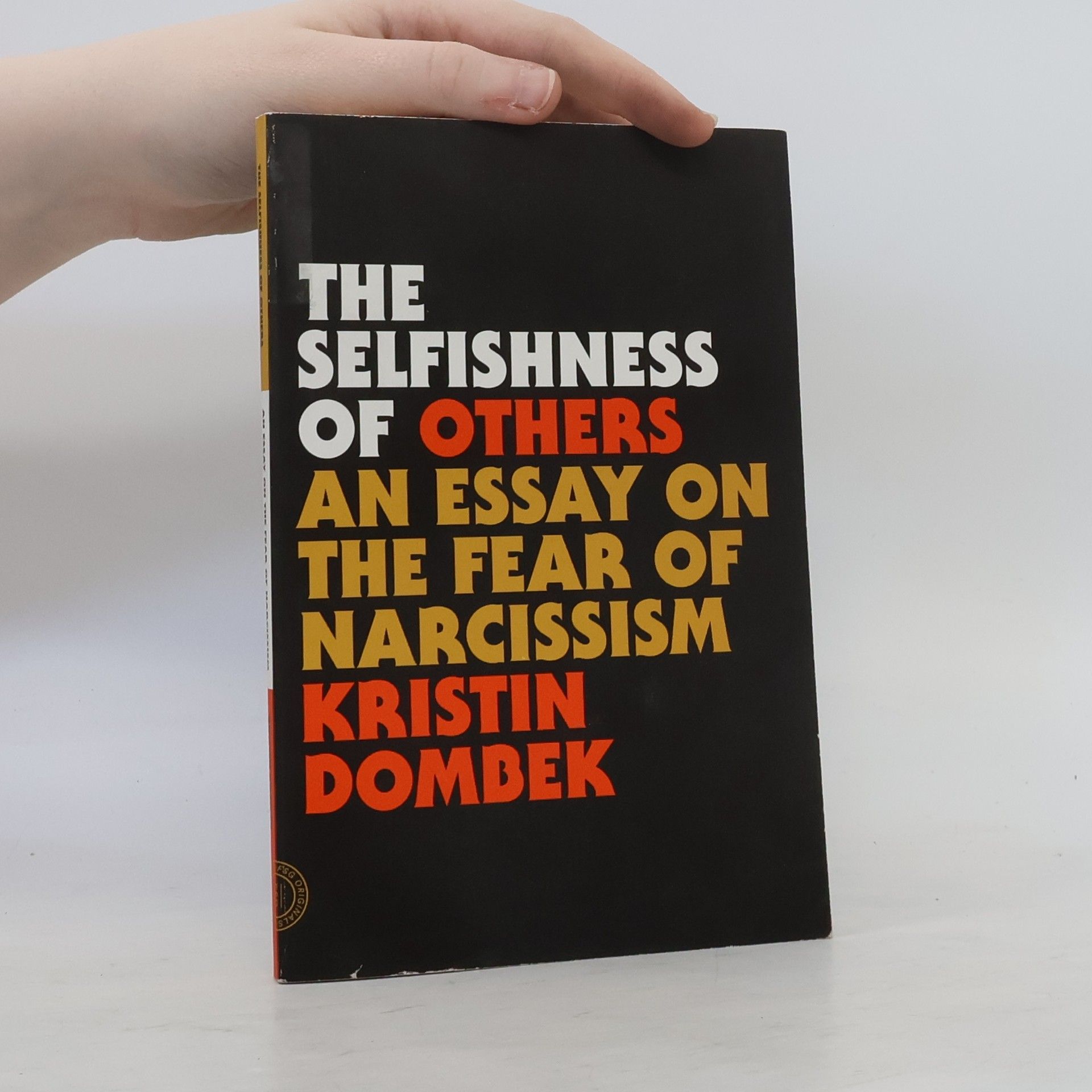 Kristin Dombek The Selfishness of Others: An Essay on the Fear of Narcissism