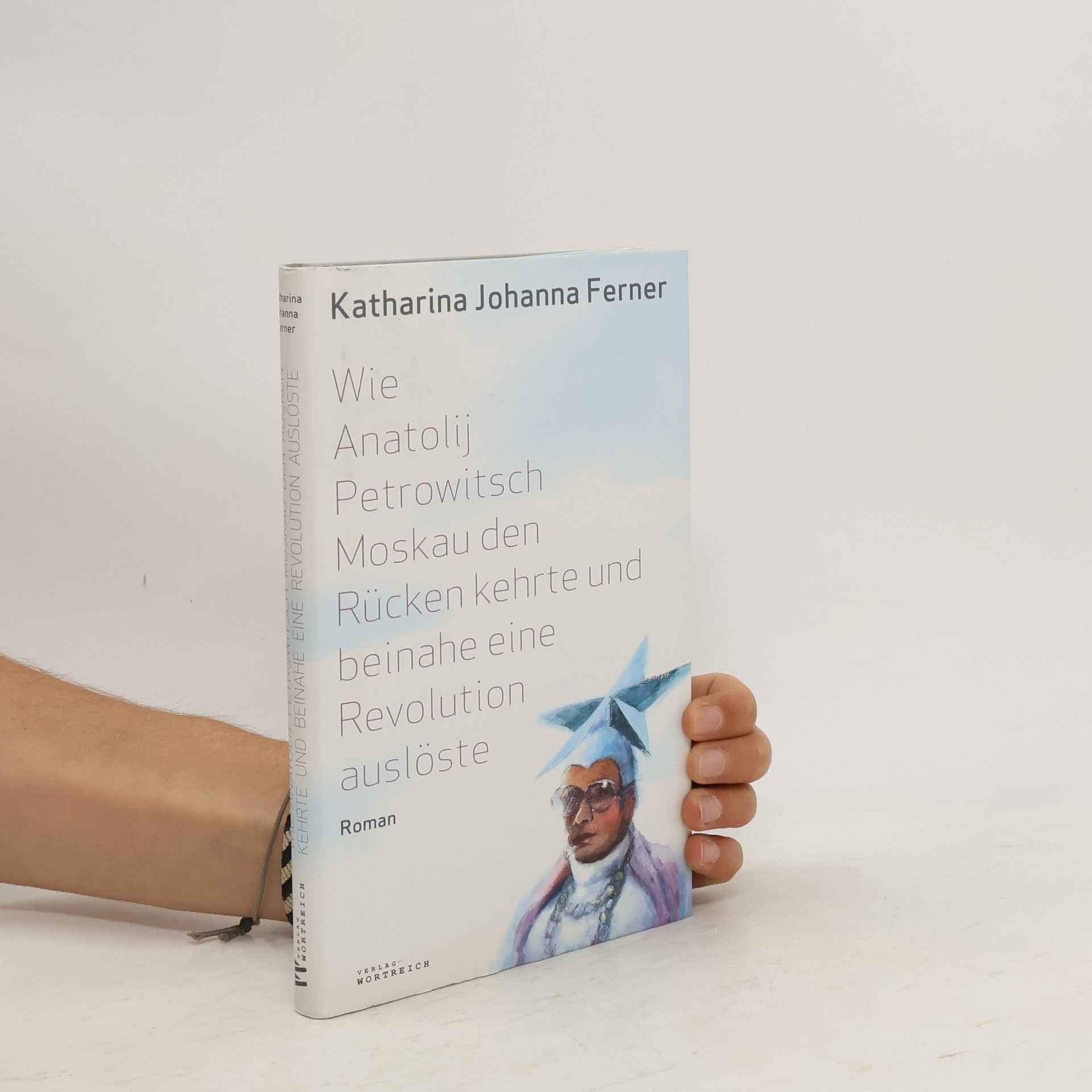 Katharina J. Ferner Wie Anatolij Petrowitsch Moskau den Rücken kehrte und beinahe eine Revolution auslöste