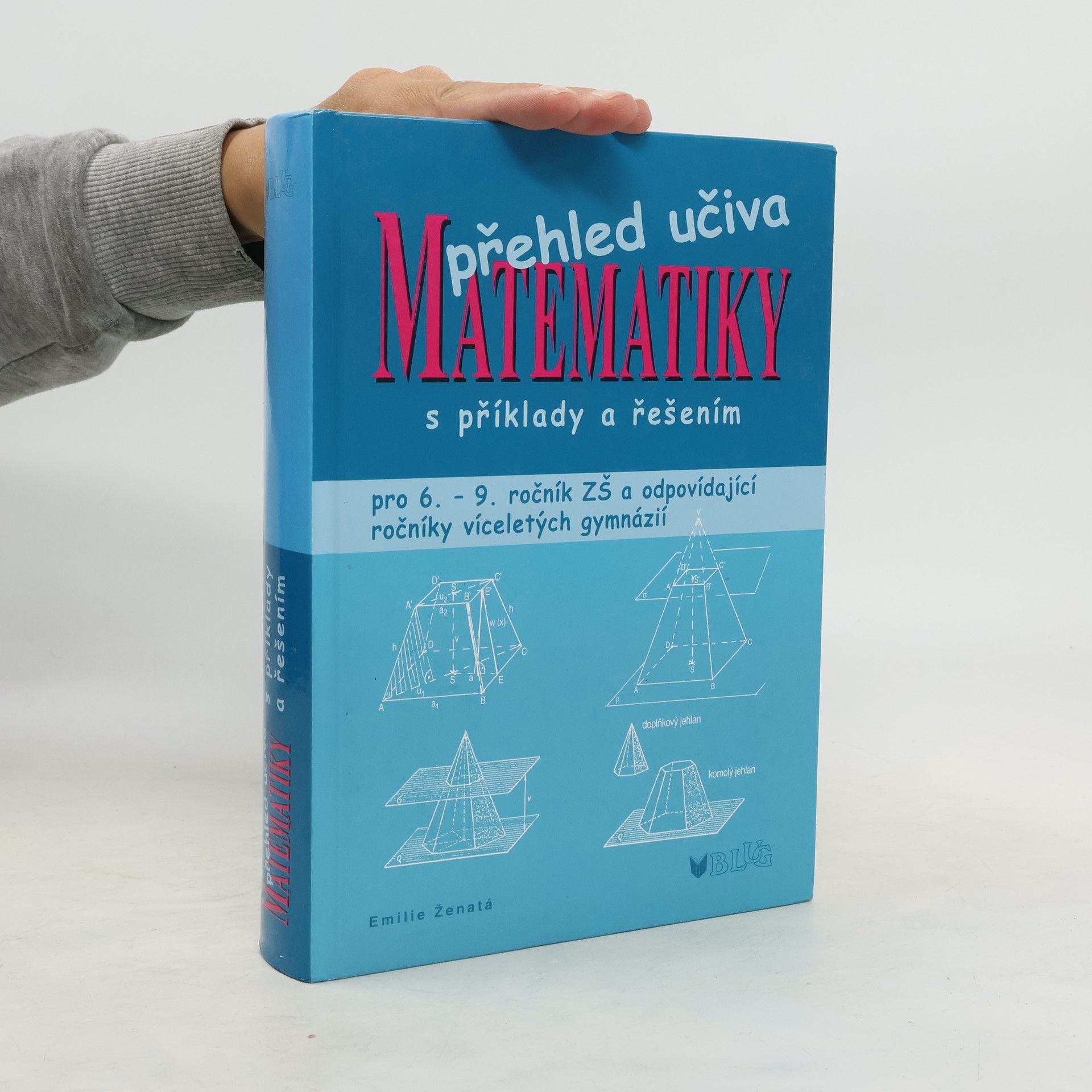 Emílie Ženatá Přehled učiva matematiky: Pro 6. - 9. ročník ZŠ a víceletá gymnázia, s příklady a řešením