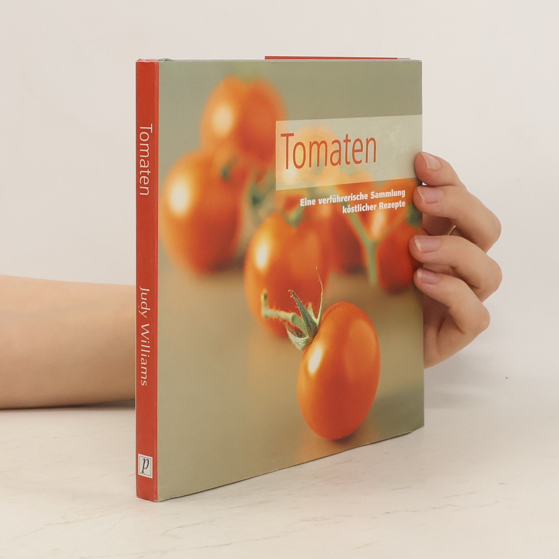 Judy Williams Tomaten. Eine verführerische Sammlung köstlicher Rezepte