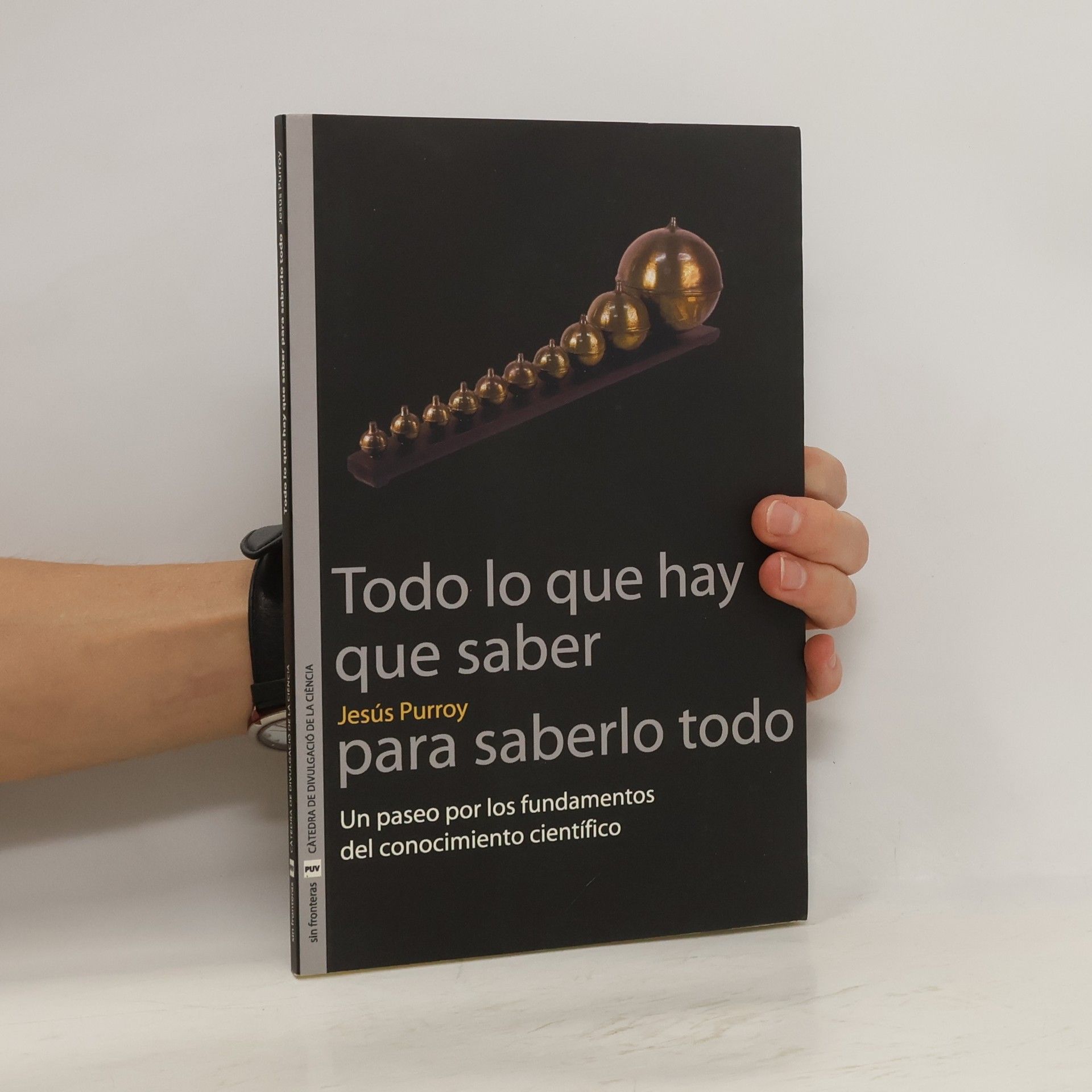 Jesús Purroy I Vázquez Todo lo que hay que saber para saberlo todo : un paseo por los fundamentos del conocimiento científico