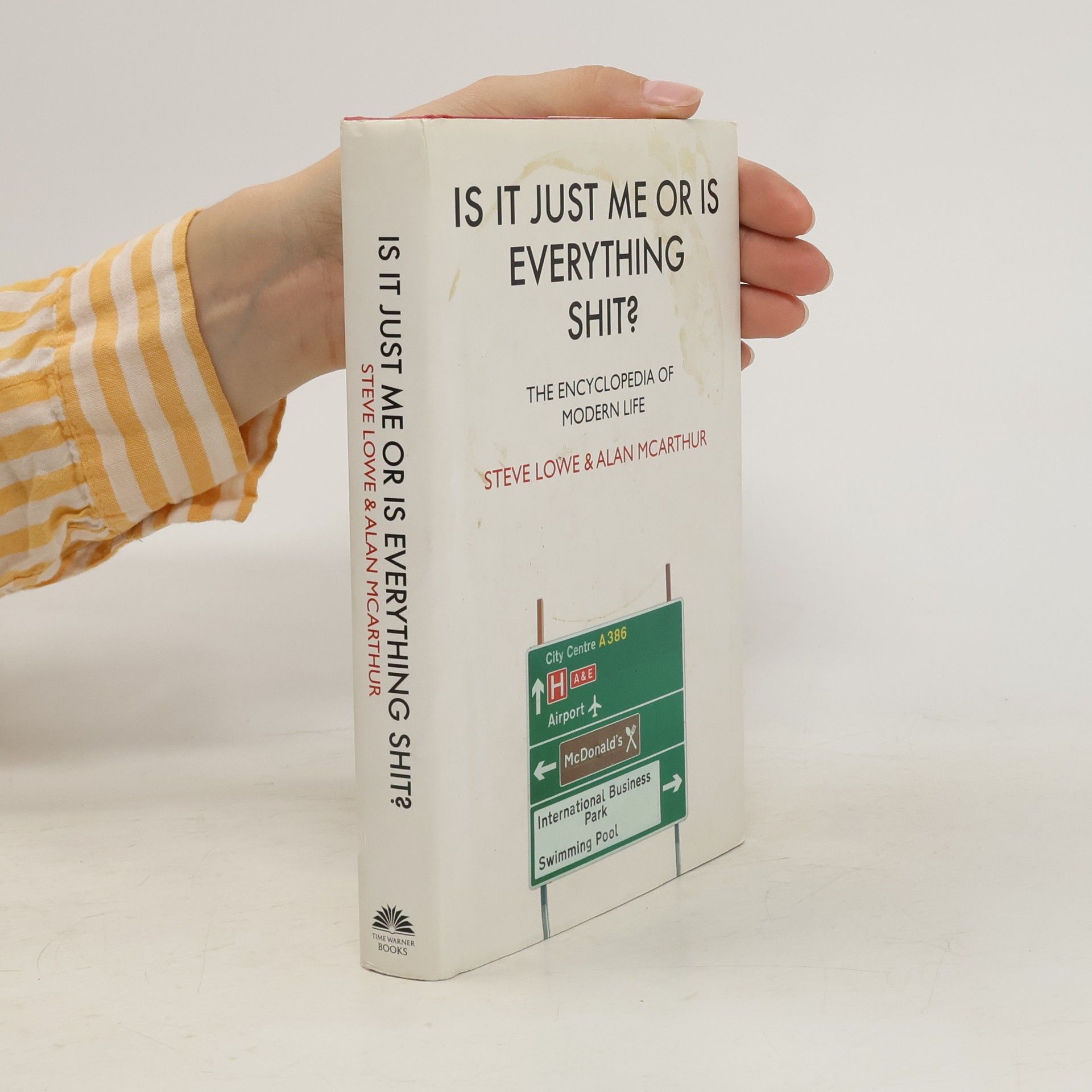 Steve Lowe Is it just me or is everything shit? : the encyclopedia of modern life