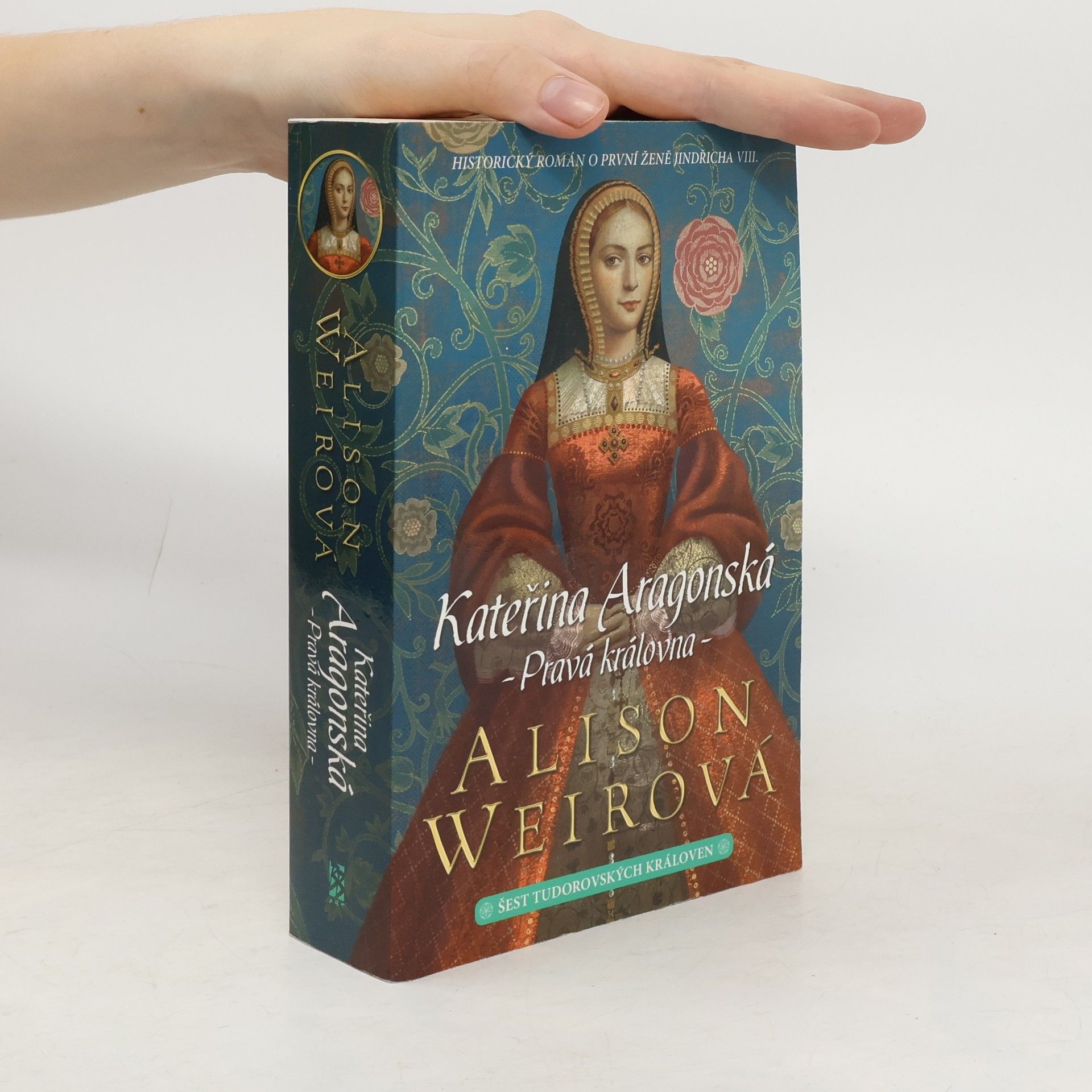 Alisom Weir Šest tudorovských královen. Kateřina Aragonská : Pravá královna