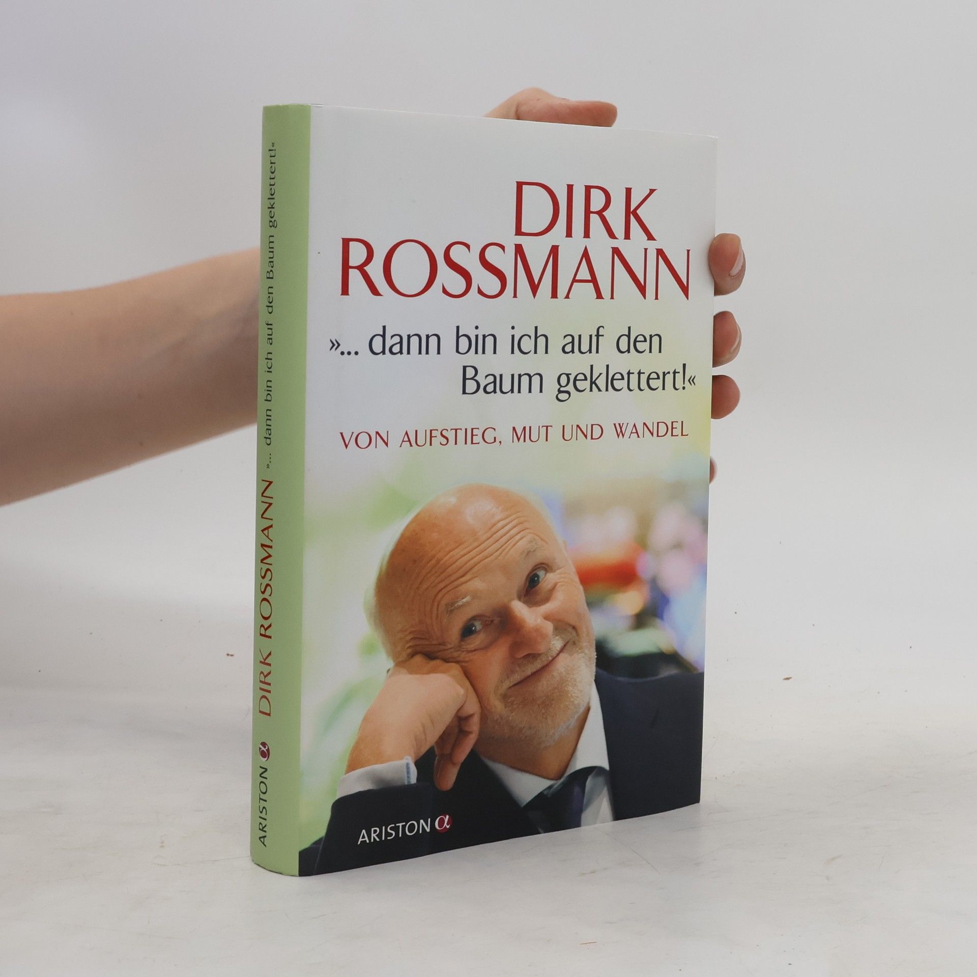 Dirk Rossmann ...dann bin ich auf den Baum geklettert!" Von Aufstieg, Mut und Wandel