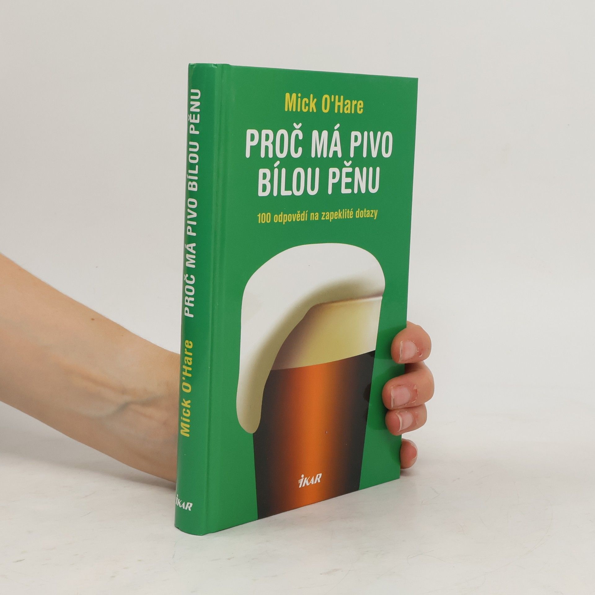 Mick O. Hare Proč má pivo bílou pěnu? : 100 odpovědí na zapeklité dotazy