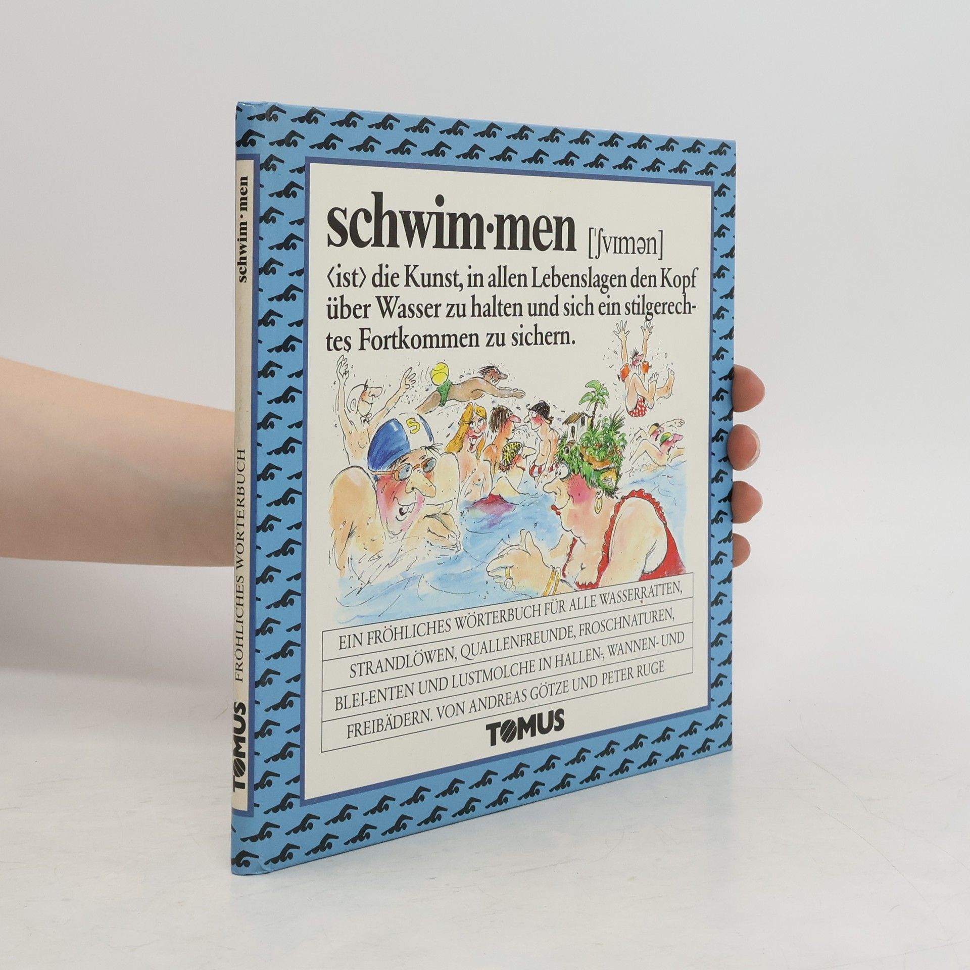 Andreas Götze Schwimmen. Ein fröhliches Wörterbuch für alle Wasserratten, Strandlöwen, Quallenfreunde, Froschnaturen, Blei-Enten und Lustmolche in Hallenbädern, Wannenbädern und Freibädern