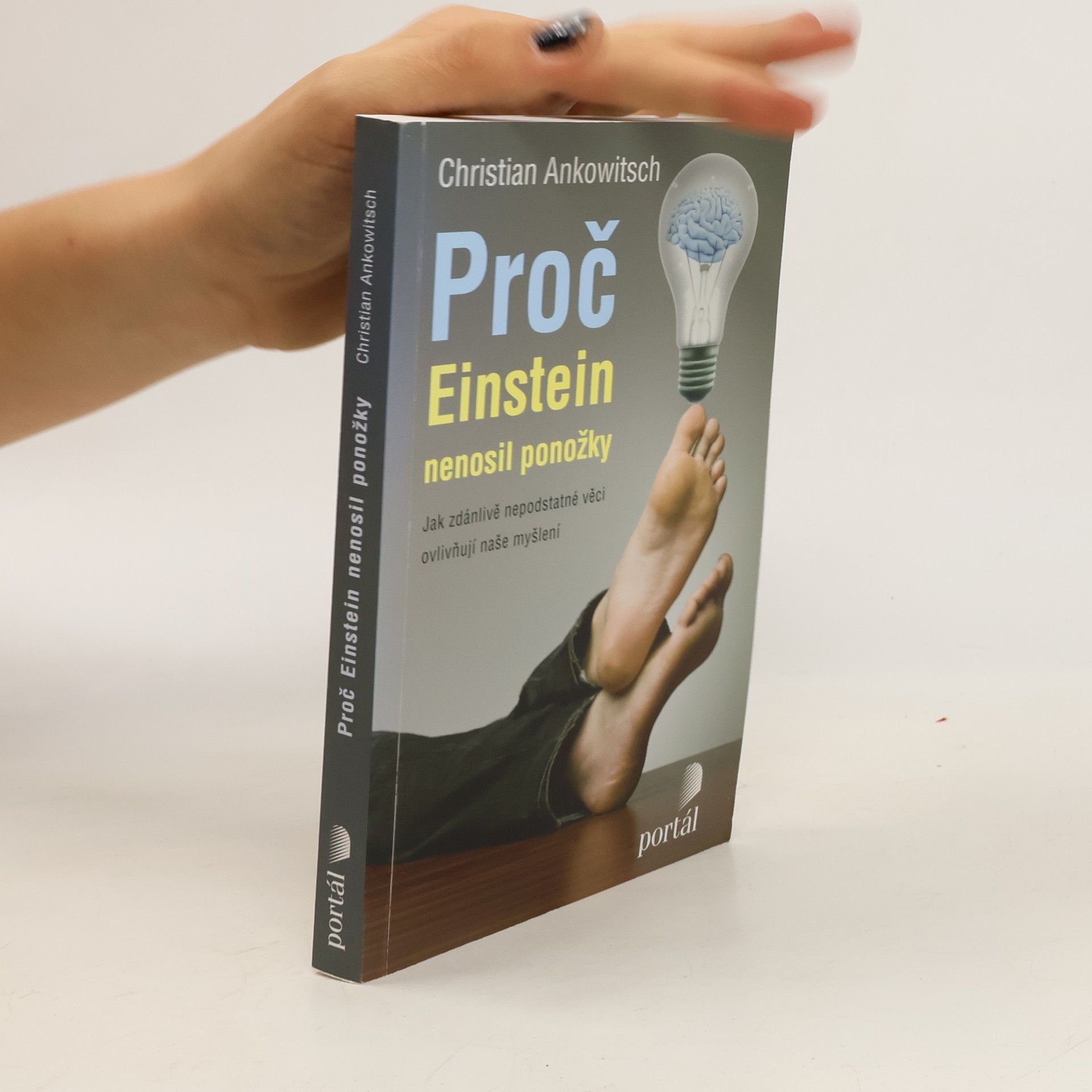 Christian Ankowitsch Proč Einstein nenosil ponožky. Jak zdánlivě nepodstatné věci ovlivňují naše myšlení