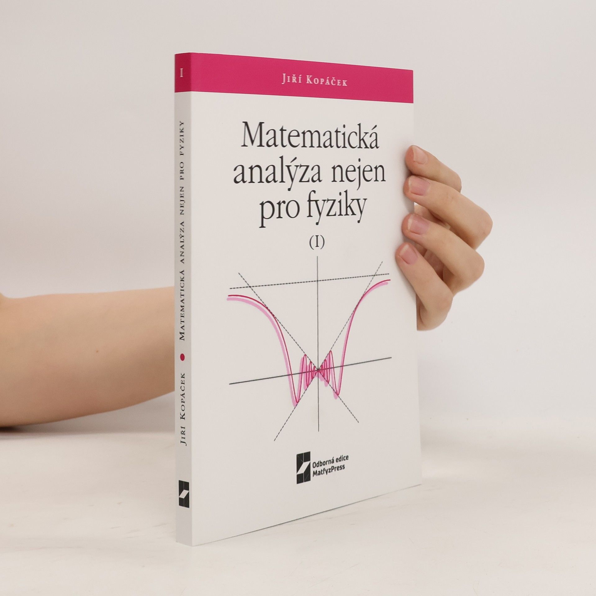 Jiří Kopáček Matematická analýza nejen pro fyziky. 1. díl.
