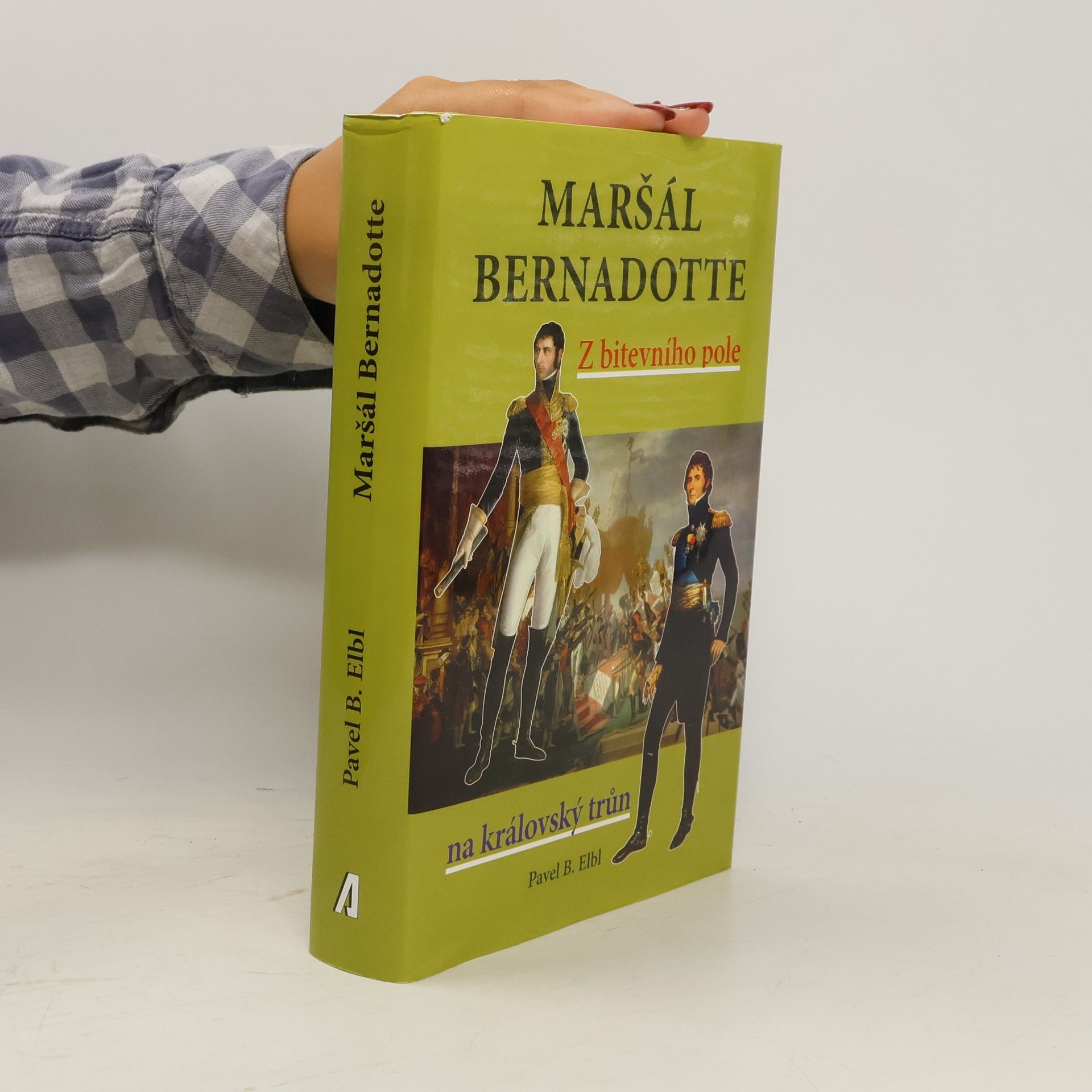 Pavel Benedikt Elbl Maršál Bernadotte - Z bitevního pole na královský trůn