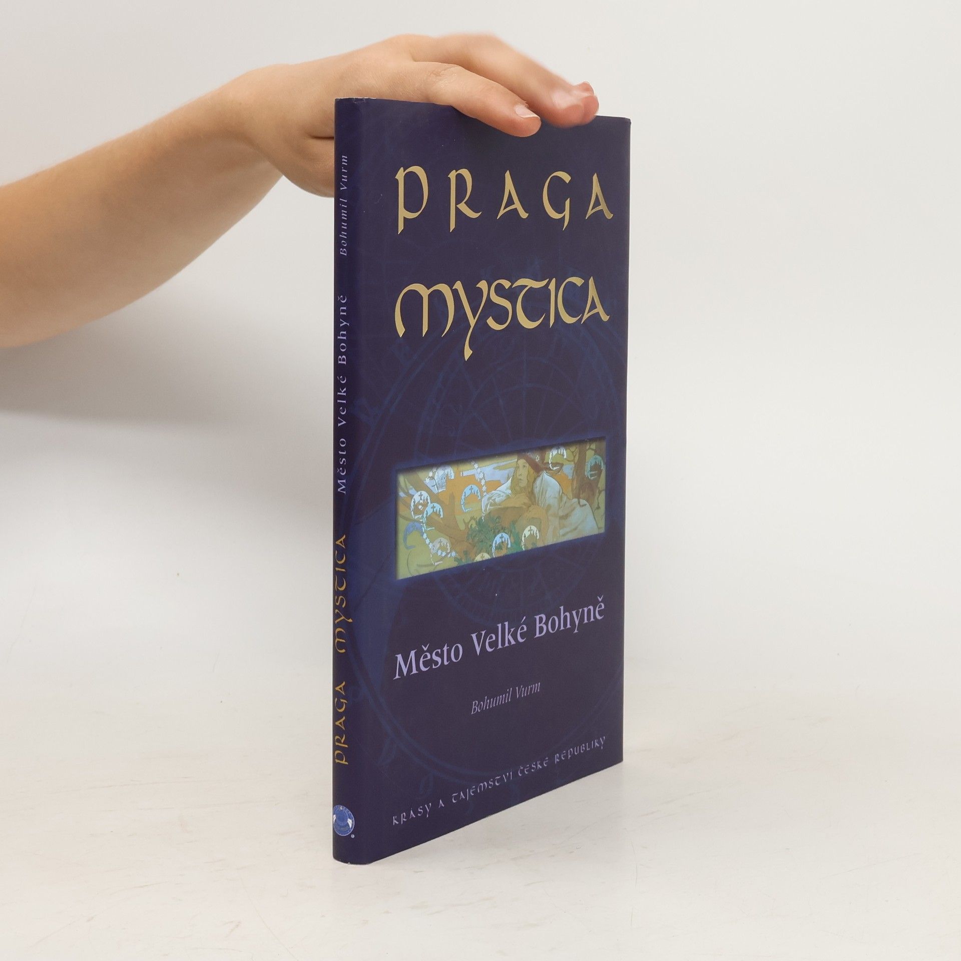 Bohumil Vurm Praga Mystica: Město Velké Bohyně : krásy a tajemství České republiky