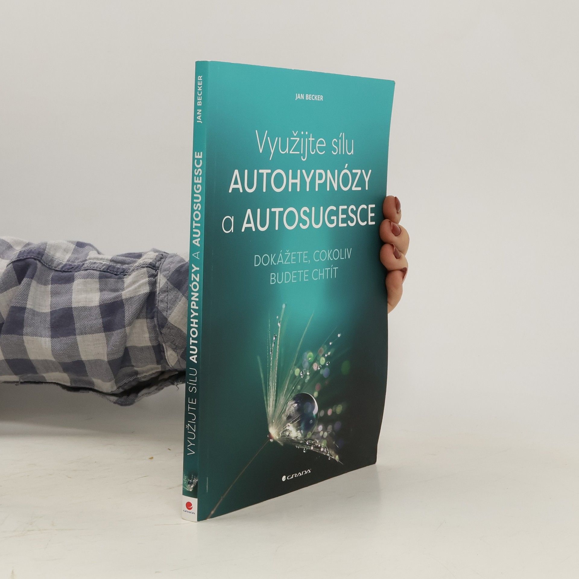 Jan Becker Využijte sílu autohypnózy a autosugesce : dokážete, cokoliv budete chtít