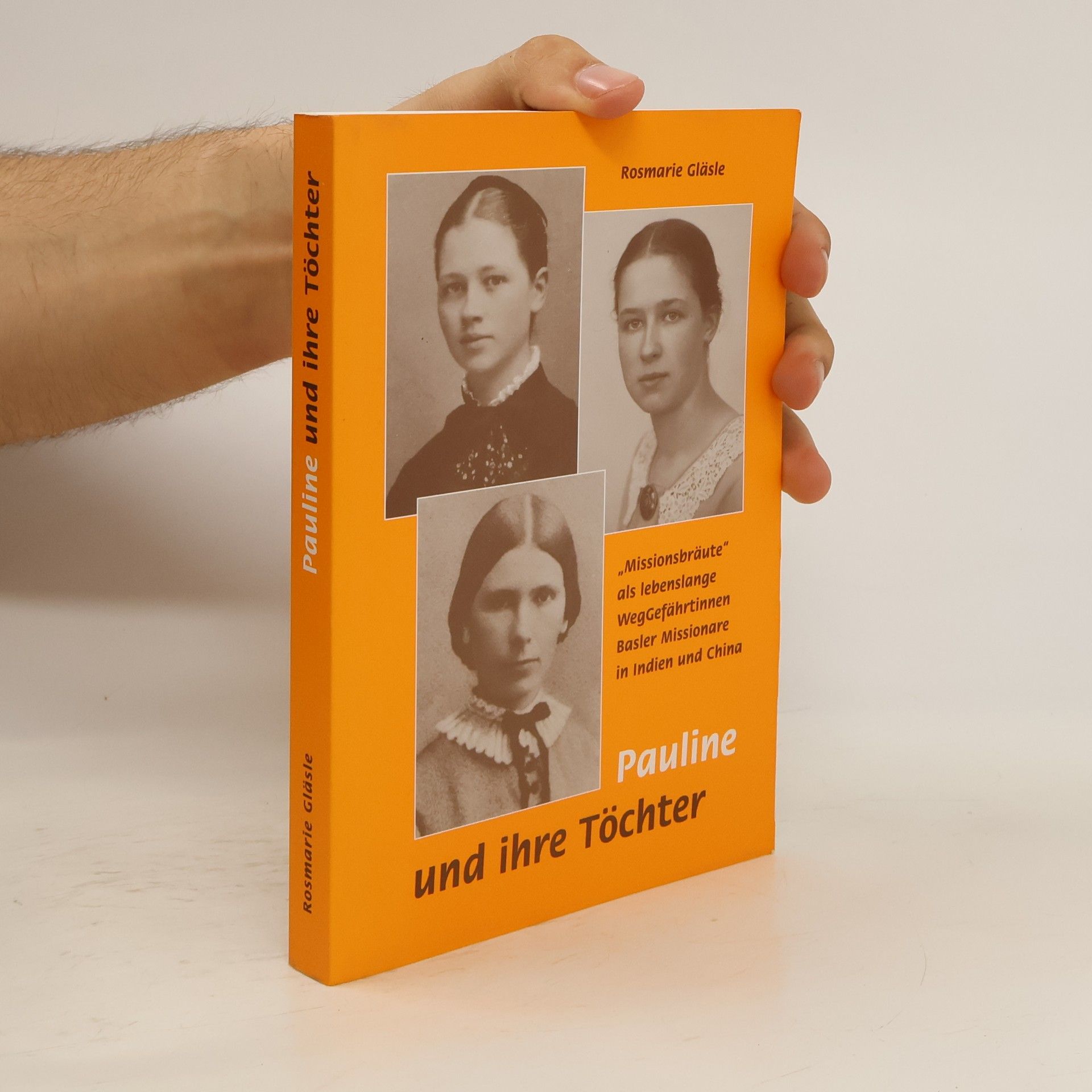Rosemarie Gläsle Pauline und ihre Töchter. "Missionsbräute" als lebenslange Weggefährtinnen Basler Missionare in Indien und China