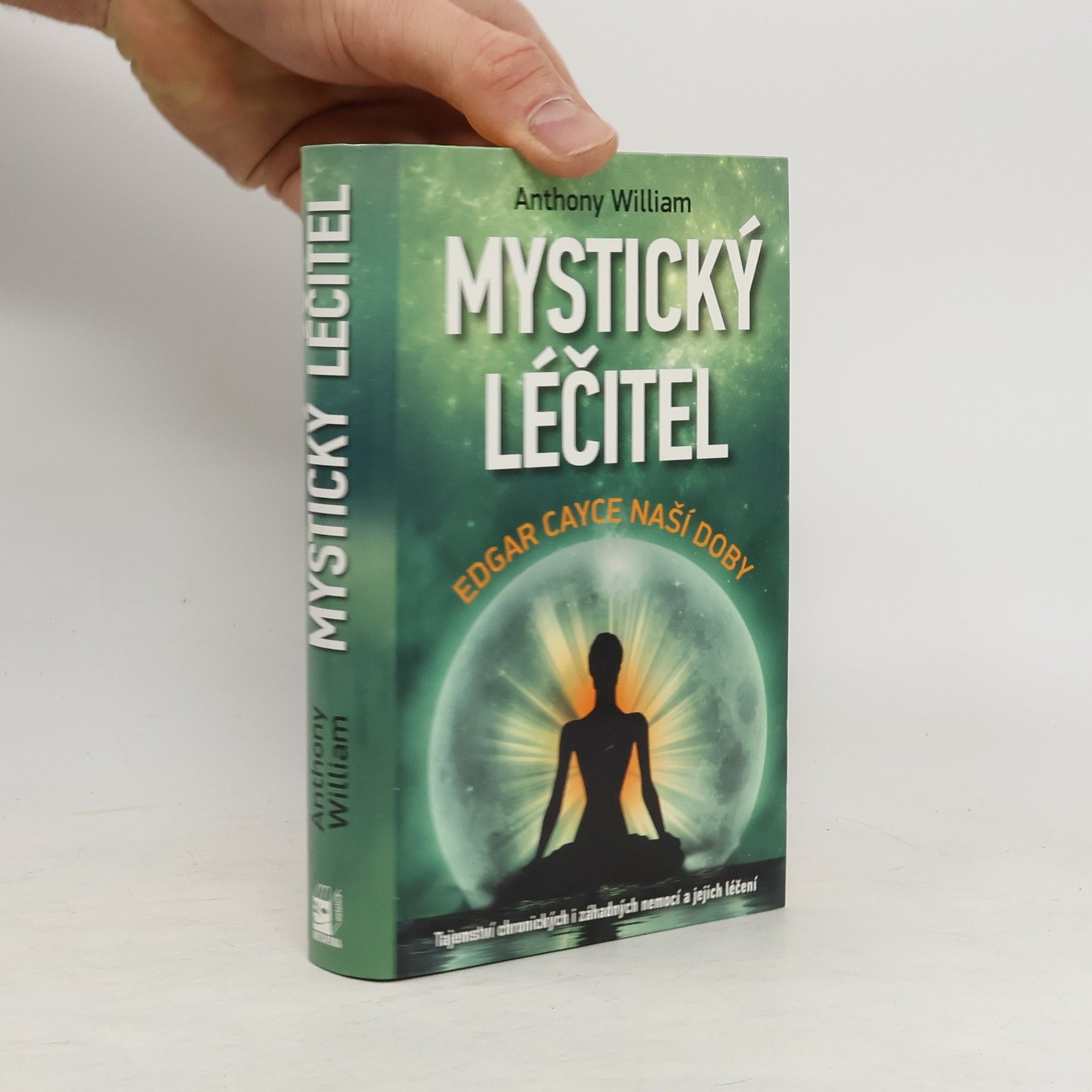 Anthony William Mystický léčitel : novodobé médium odhaluje tajemství záhadných nemocí