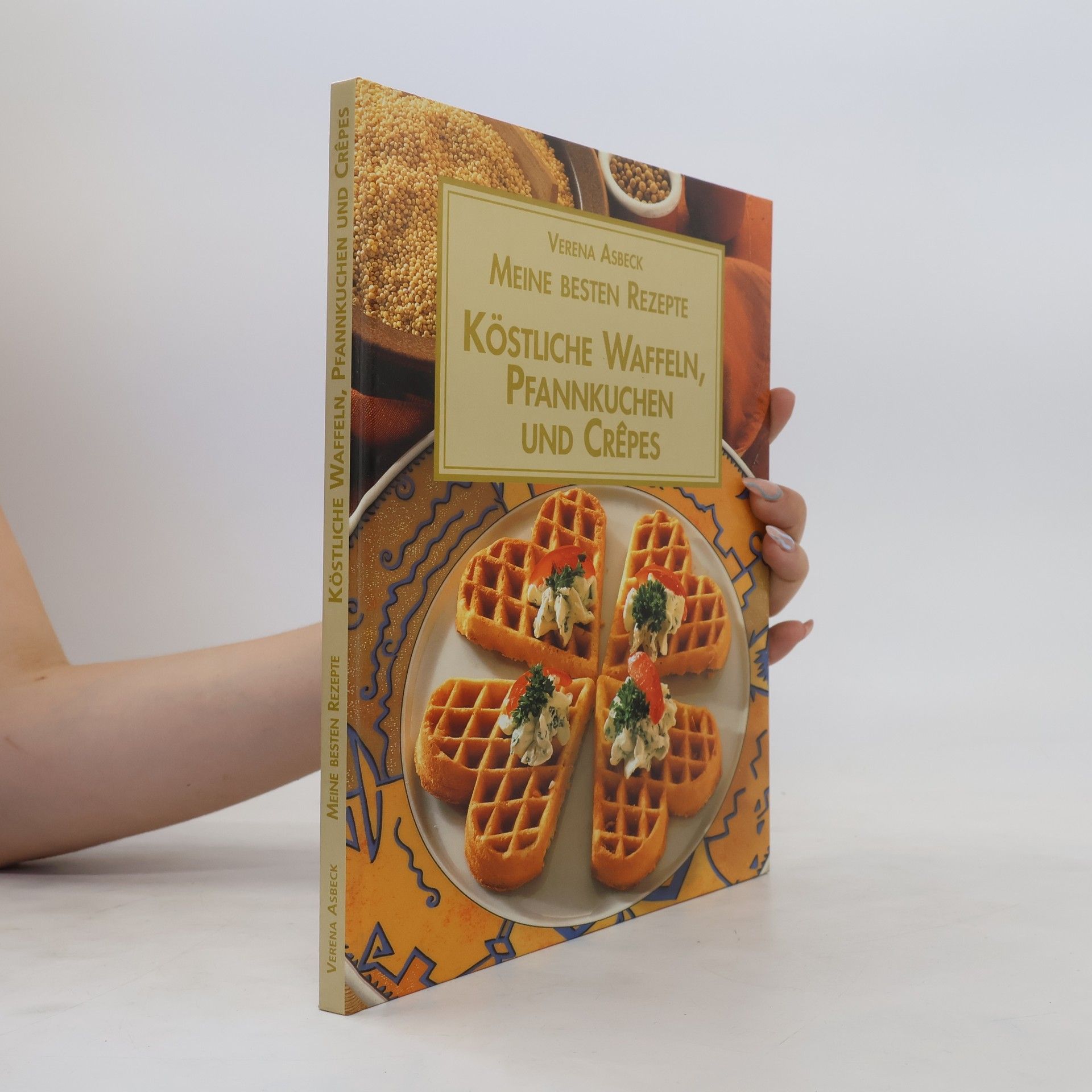 Verena Asbeck Meine besten Rezepte. Köstliche Waffeln, Pfannkuchen und Crepes