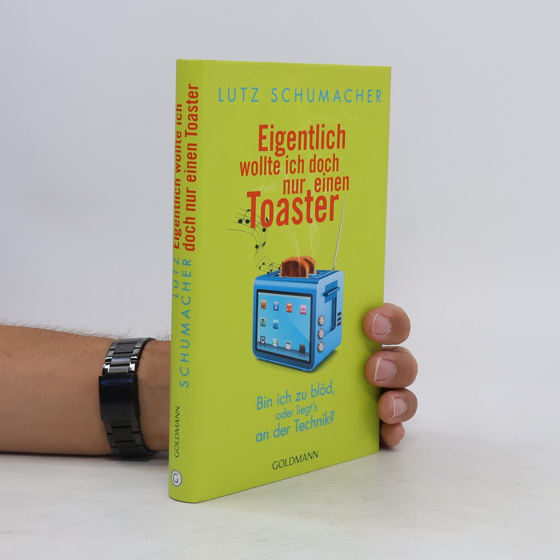 Lutz Schumacher Eigentlich wollte ich doch nur einen Toaster. Bin ich zu blöd, oder liegt's an der Technik?