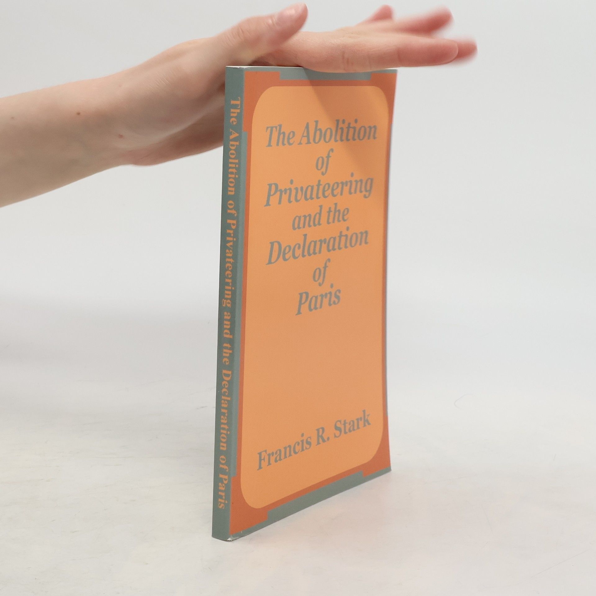 Francis R. Stark Abolition of Privateering and the Declaration of Paris, The