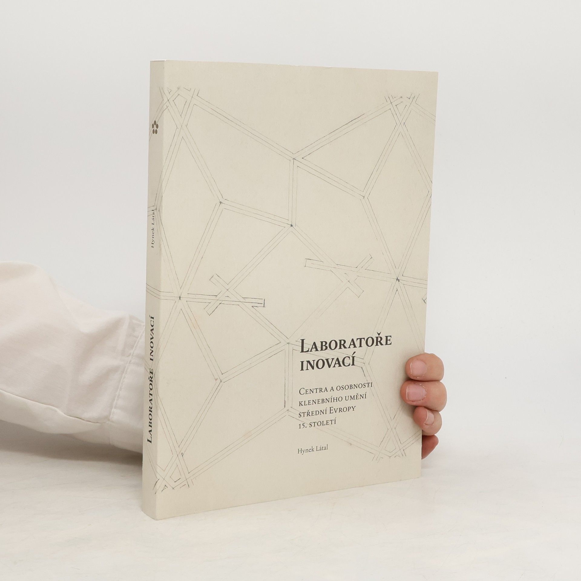 Hynek Látal Laboratoře inovací: Centra a osobnosti klenebního umění střední Evropy konce 15. století