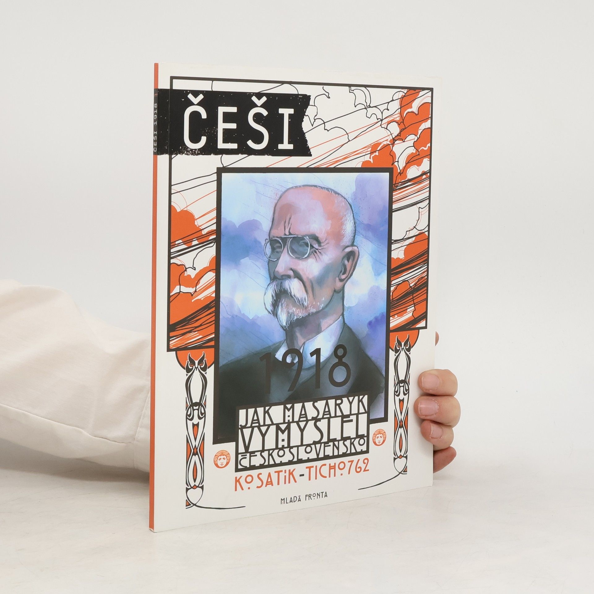 Pavel Kosatík Češi 1918. Jak Masaryk vymyslel Československo