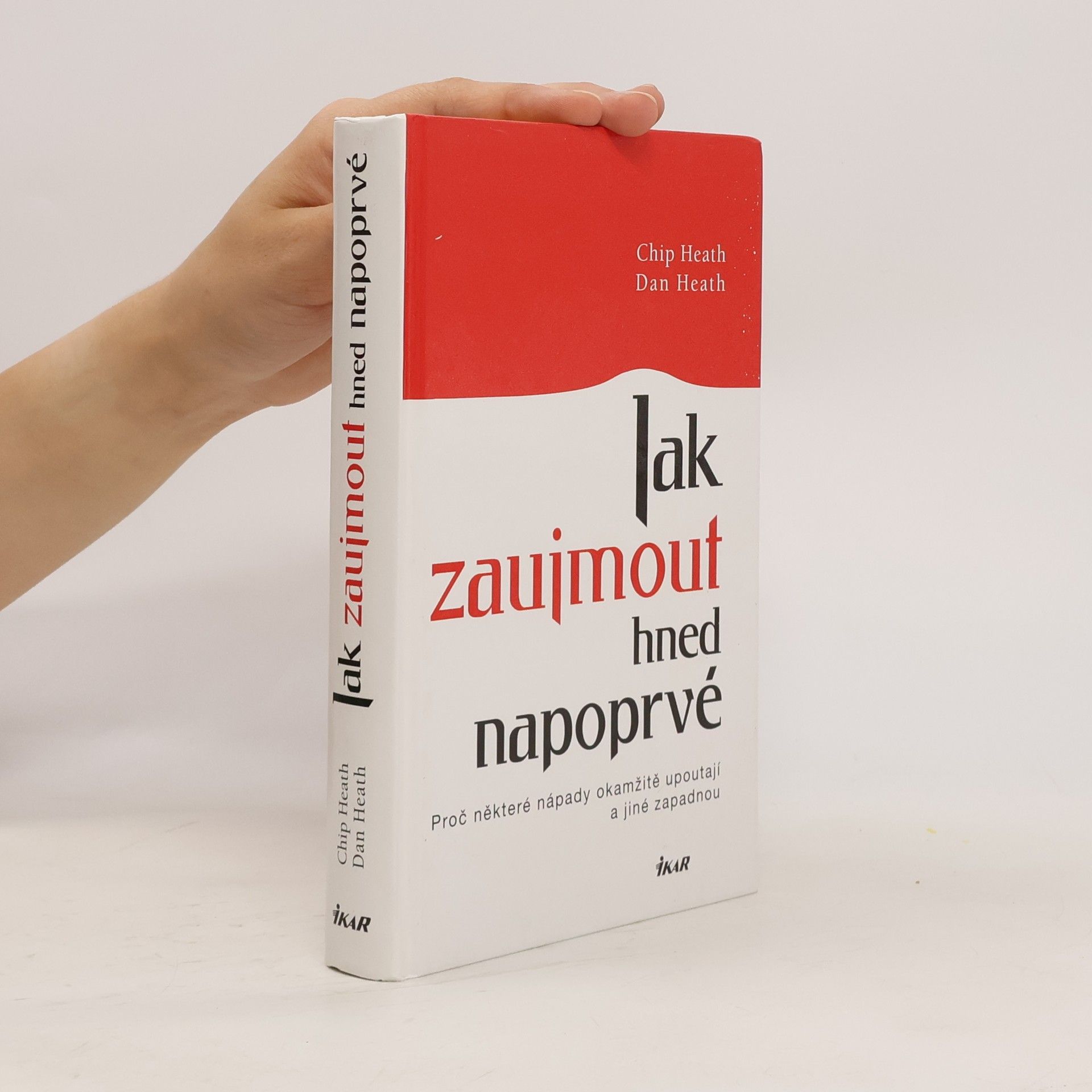 Chip Heath Jak zaujmout hned napoprvé. Proč některé nápady okamžitě upoutají a jiné zapadnou