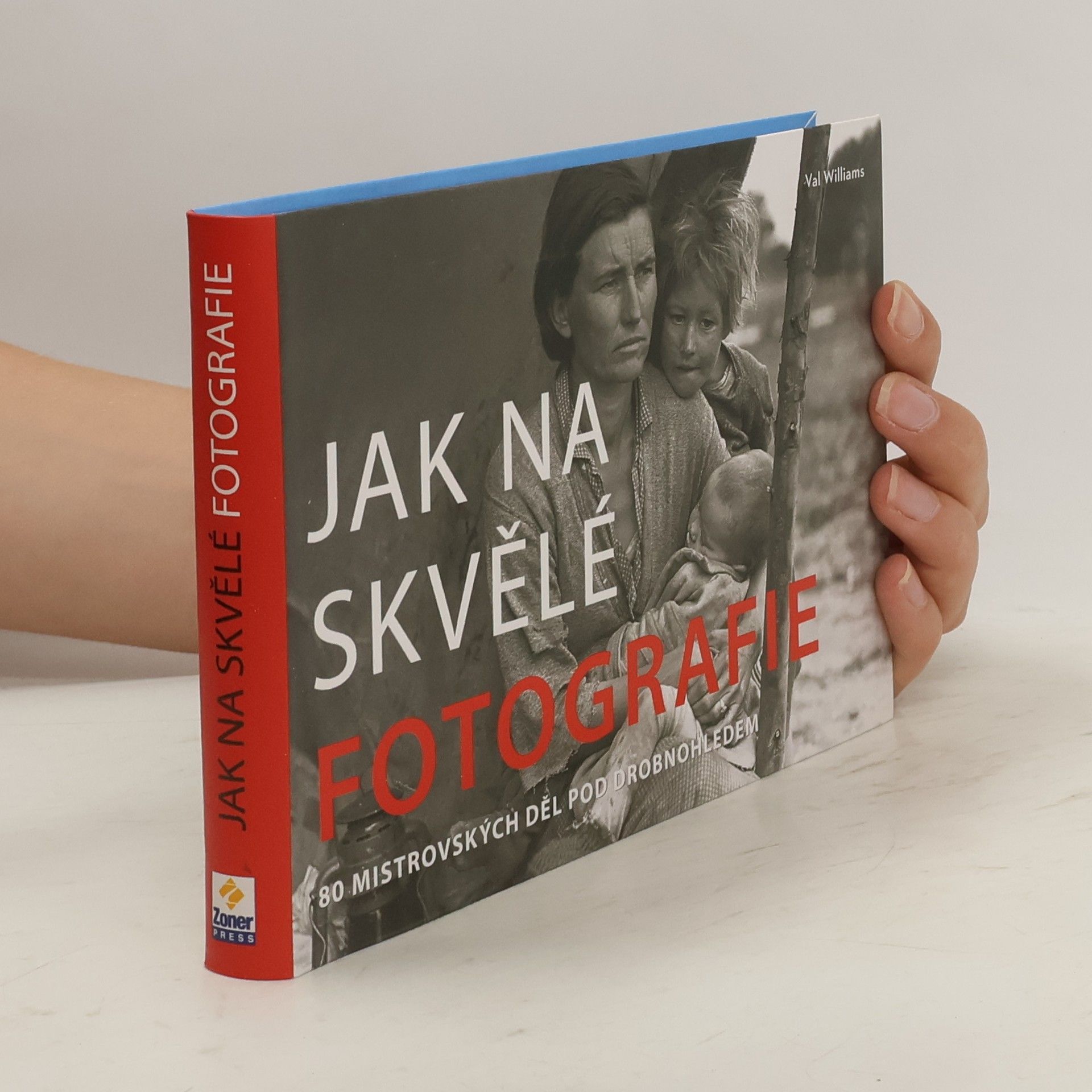 Val Williams Jak na skvělé fotografie : 80 mistrovských děl pod drobnohledem