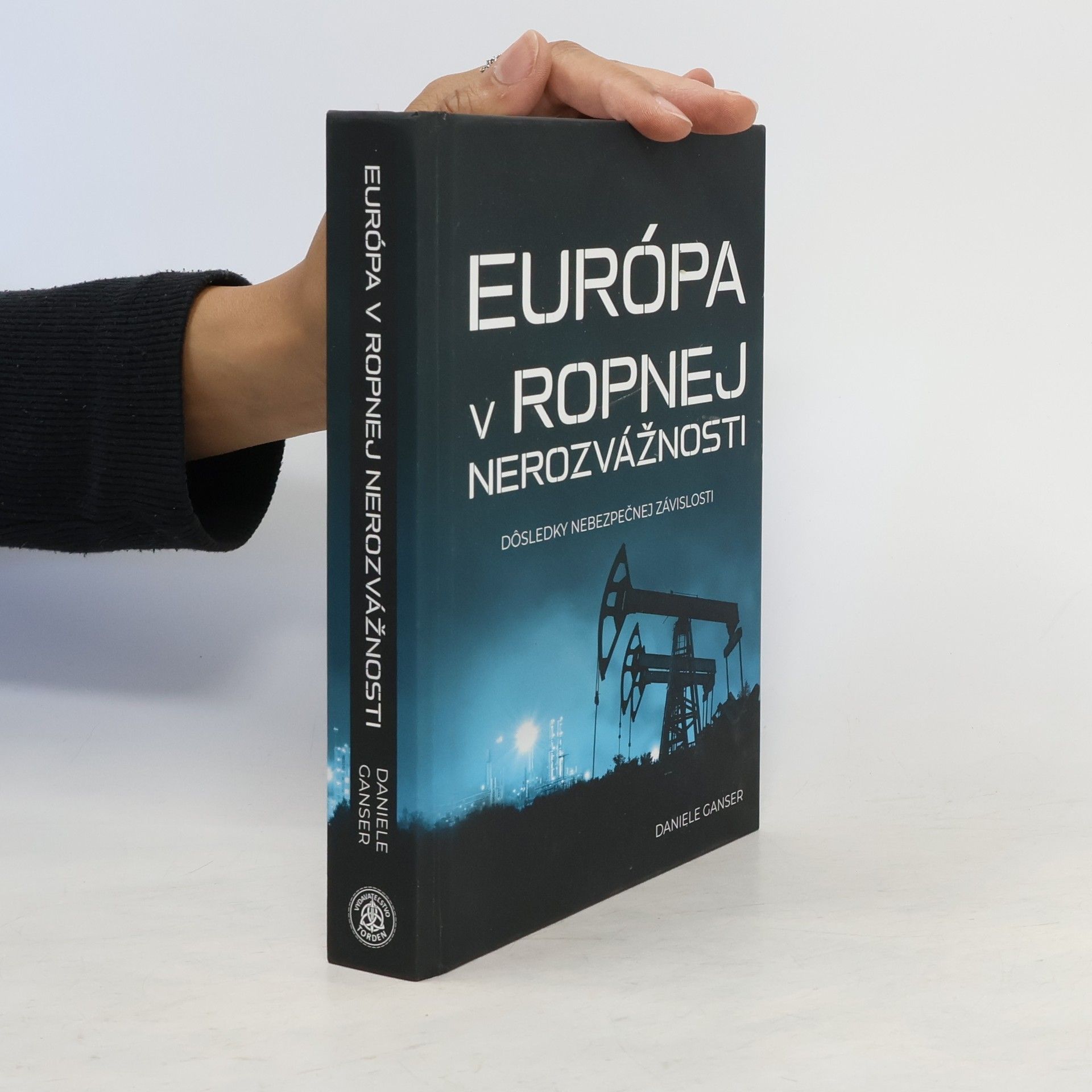 Daniele Ganser Európa v ropnej nerozvážnosti: Dôsledky nebezpečnej závislosti