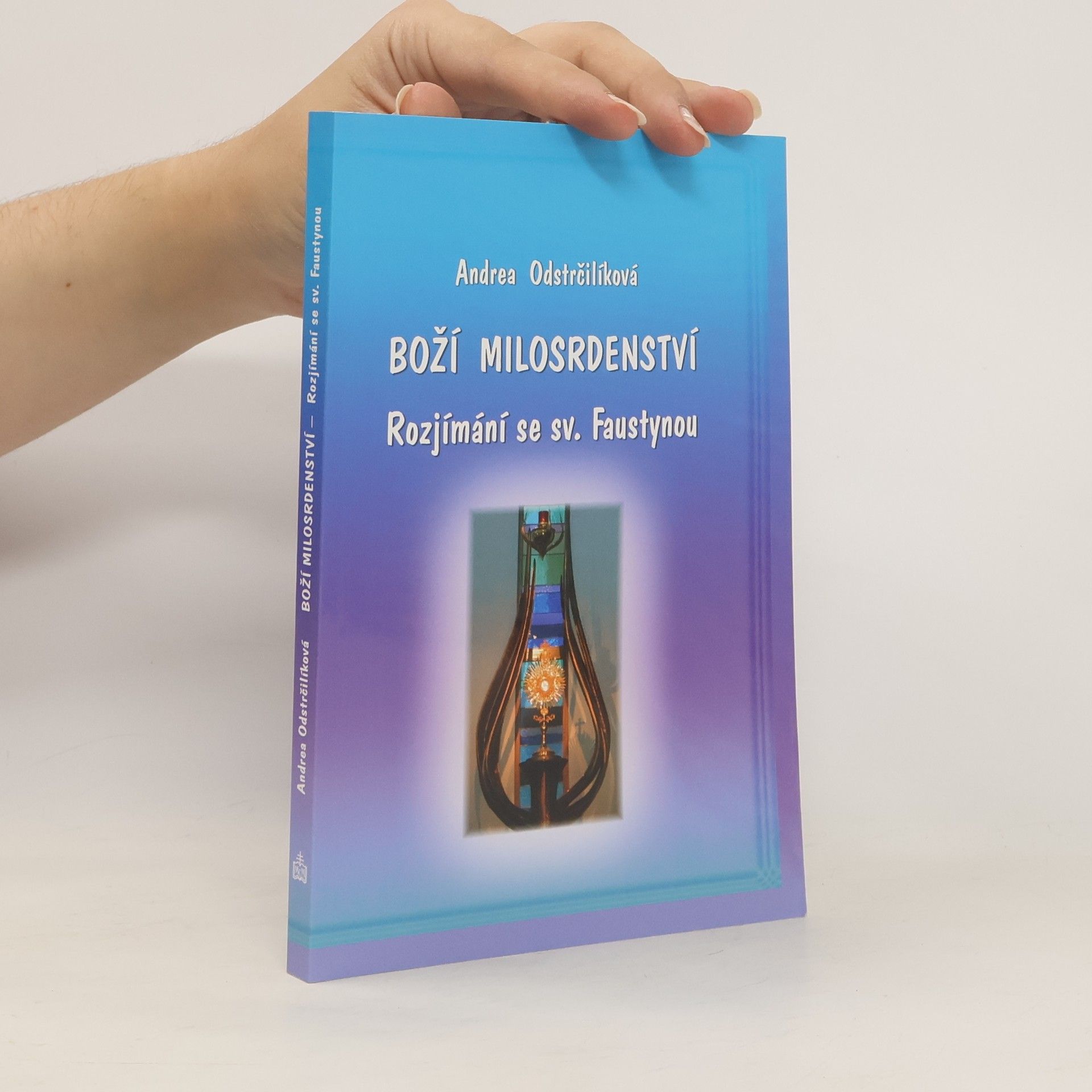 Andrea Odstrčilíková Boží milosrdenství : rozjímání se sv. Faustynou