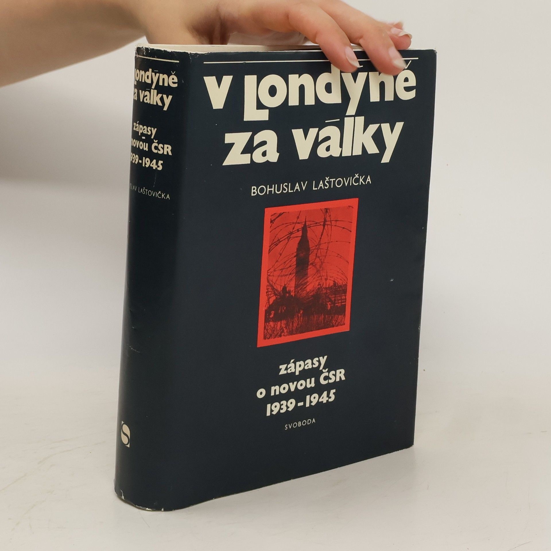 Bohuslav Laštovička V Londýně za války. Zápasy o novou ČSR 1939-1945