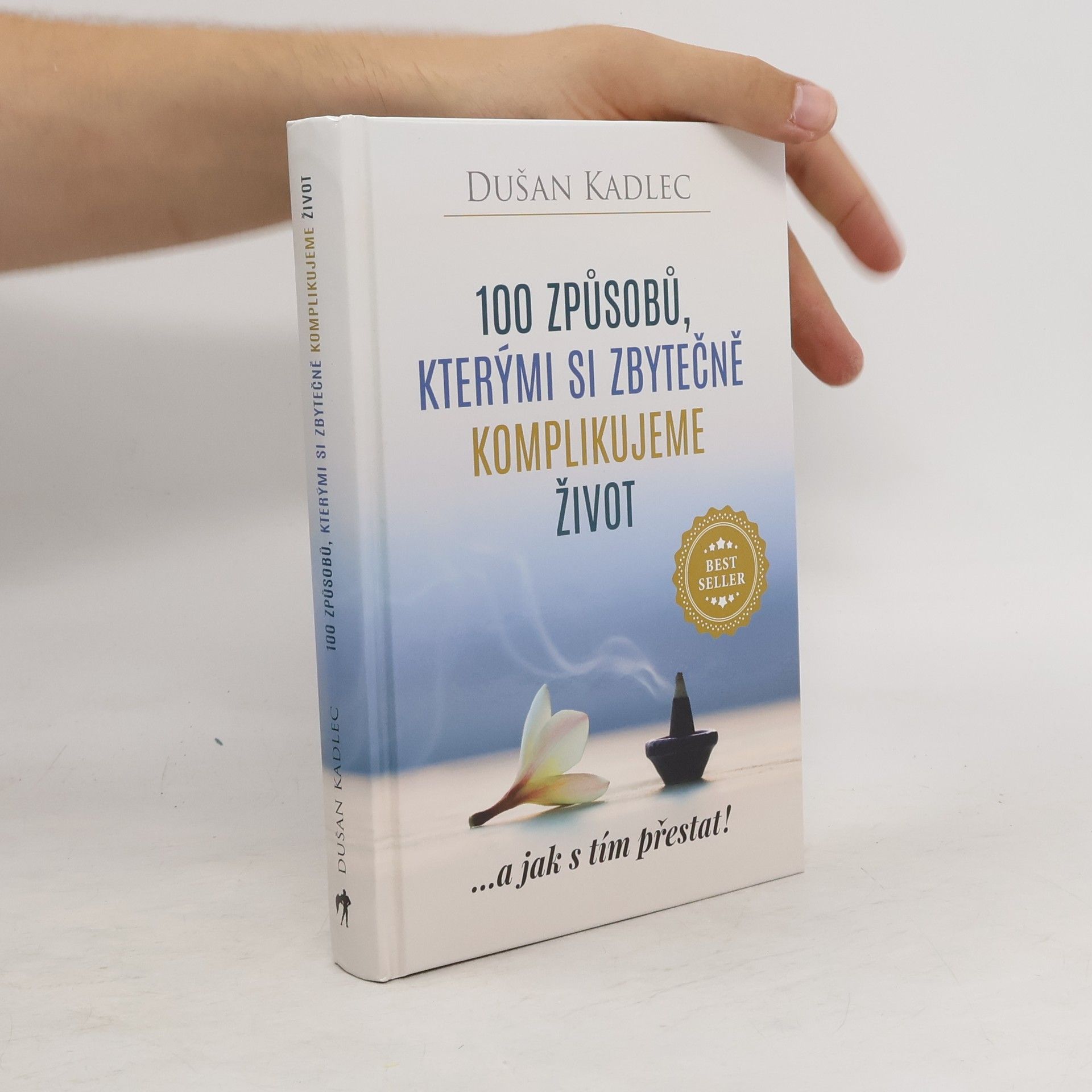 Dušan Kadlec 100 způsobů, kterými si zbytečně komplikujeme život : ...a jak s tím přestat!