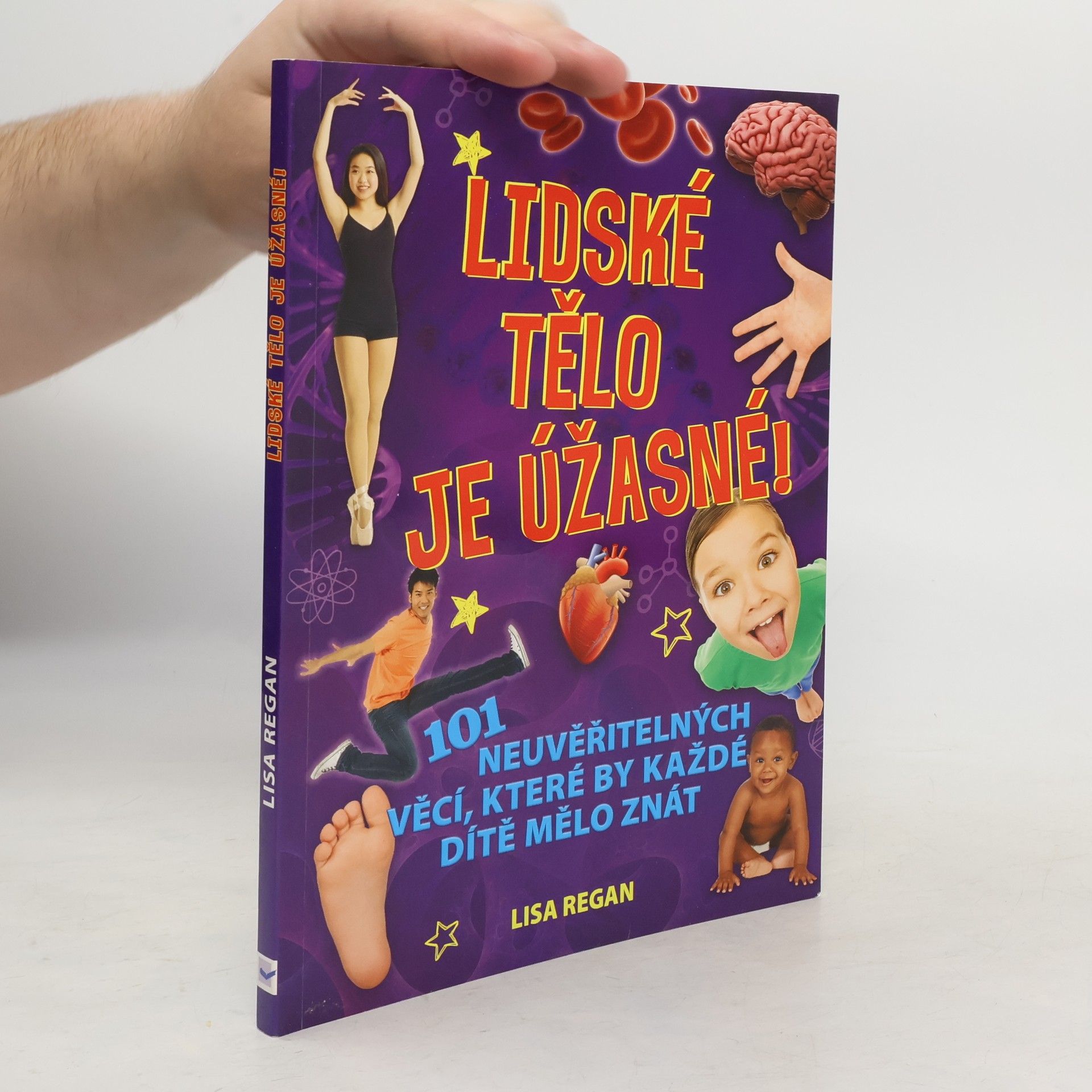 Lisa Regan Lidské tělo je úžasné!: 101 neuvěřitelných věcí, které by každé dítě mělo znát.