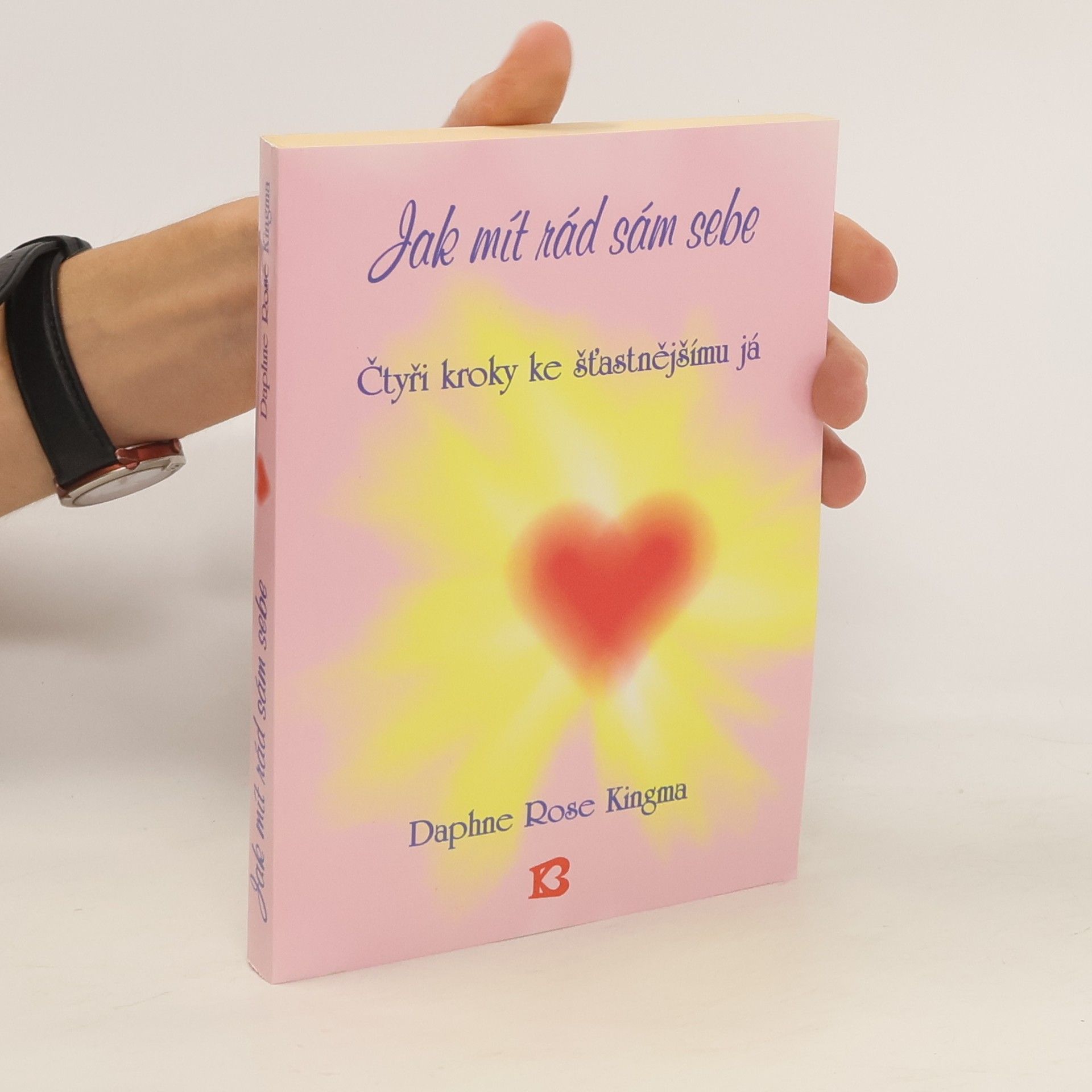 Daphne Rose Kingma Jak mít rád sám sebe : Čtyři kroky ke šťastnějšímu já