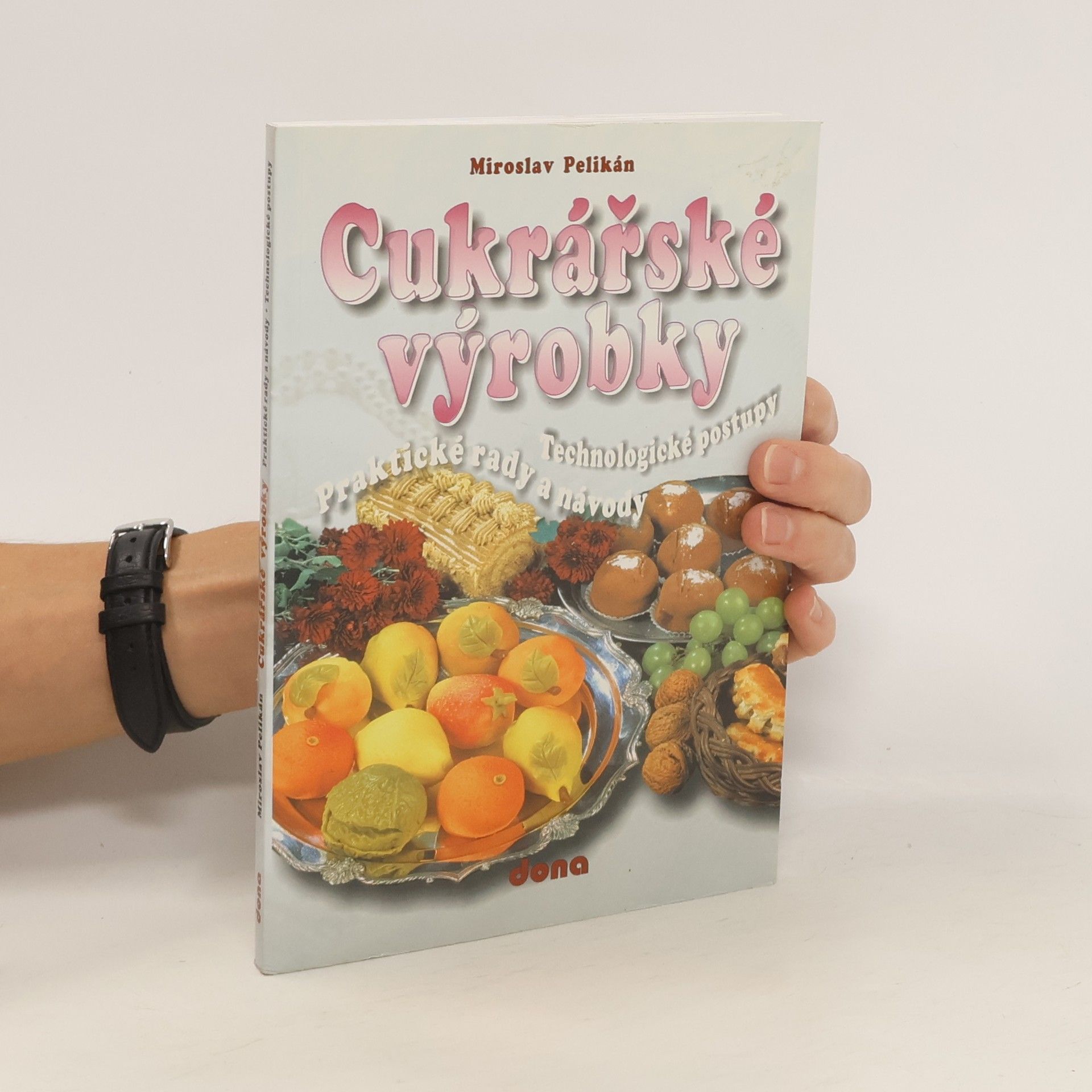 Miroslav Pelikán Cukrářské výrobky. Praktické rady a návody. Technologické postupy