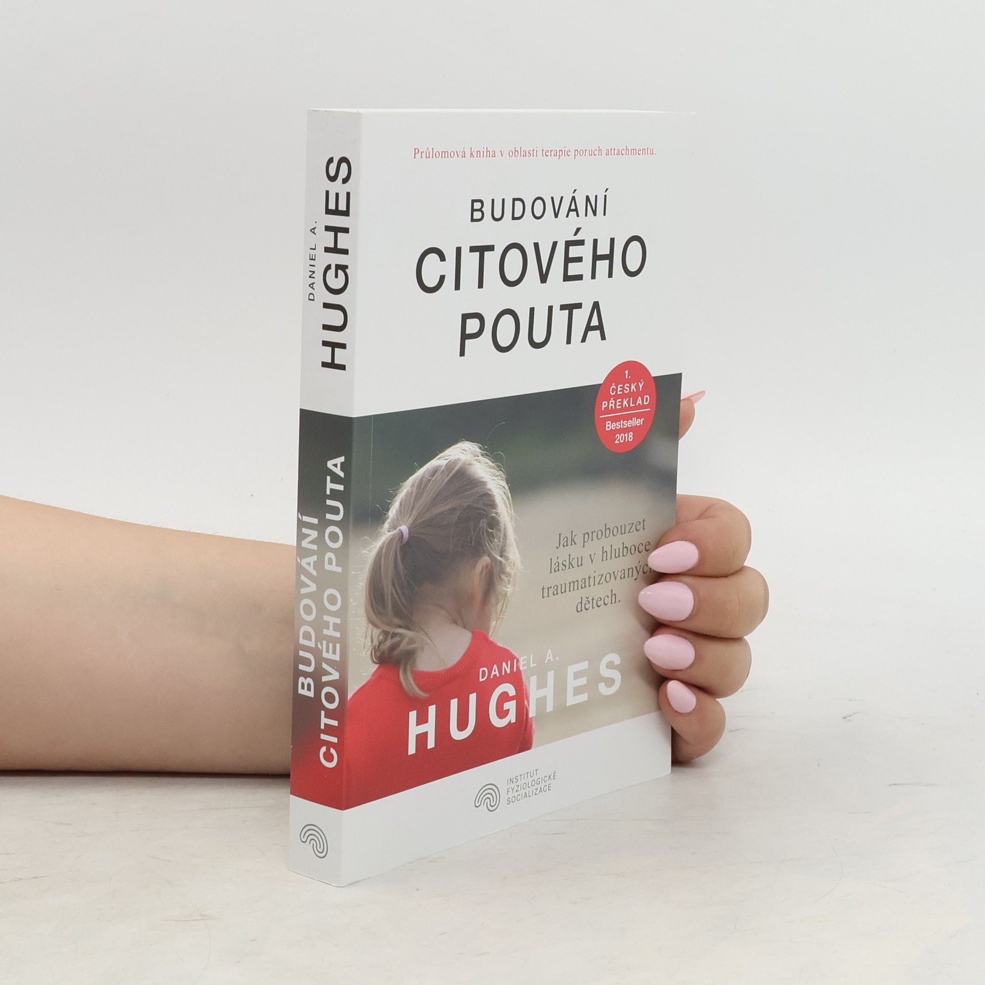 Daniel A. Hughes Budování citového pouta: : Jak probouzet lásku v hluboce traumatizovaných dětech