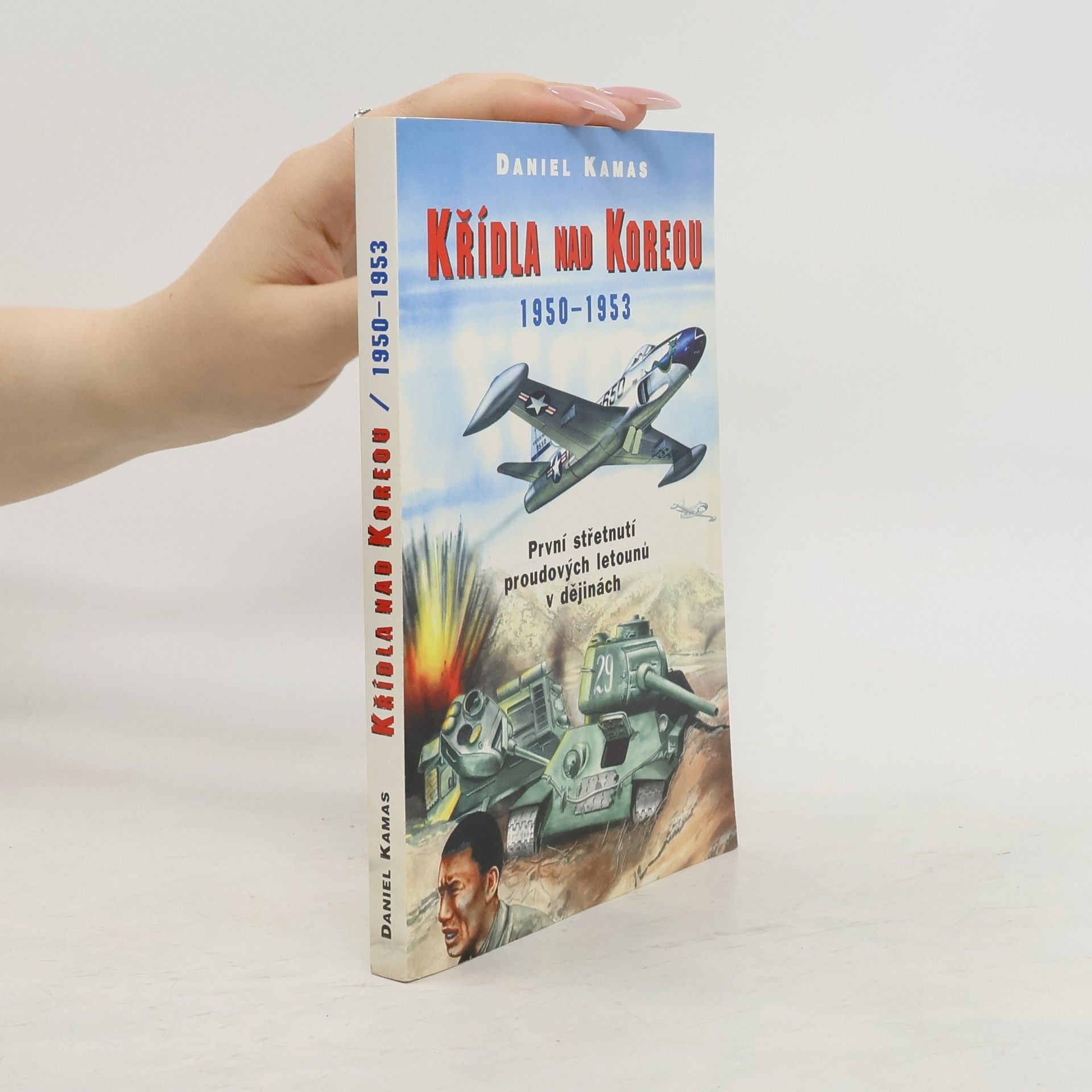 Daniel Kamas Křídla nad Koreou 1950-1953 : první střetnutí proudových letounů v dějinách