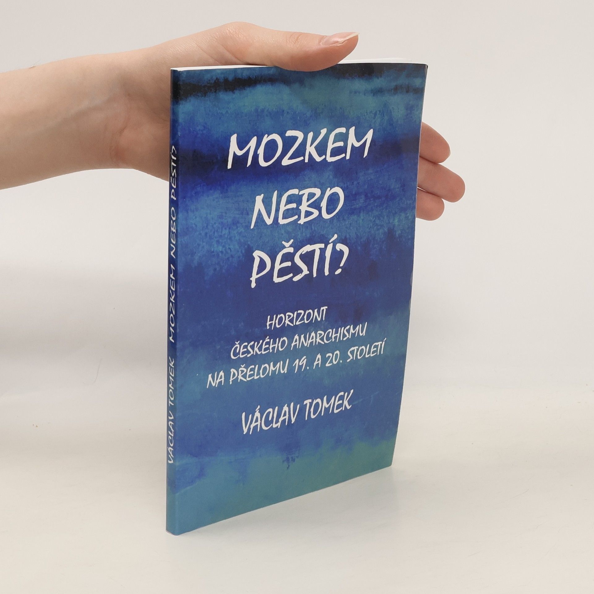 Václav Tomek Mozkem nebo pěstí? Horizont českého anarchismu na přelomu 19. a 20. století