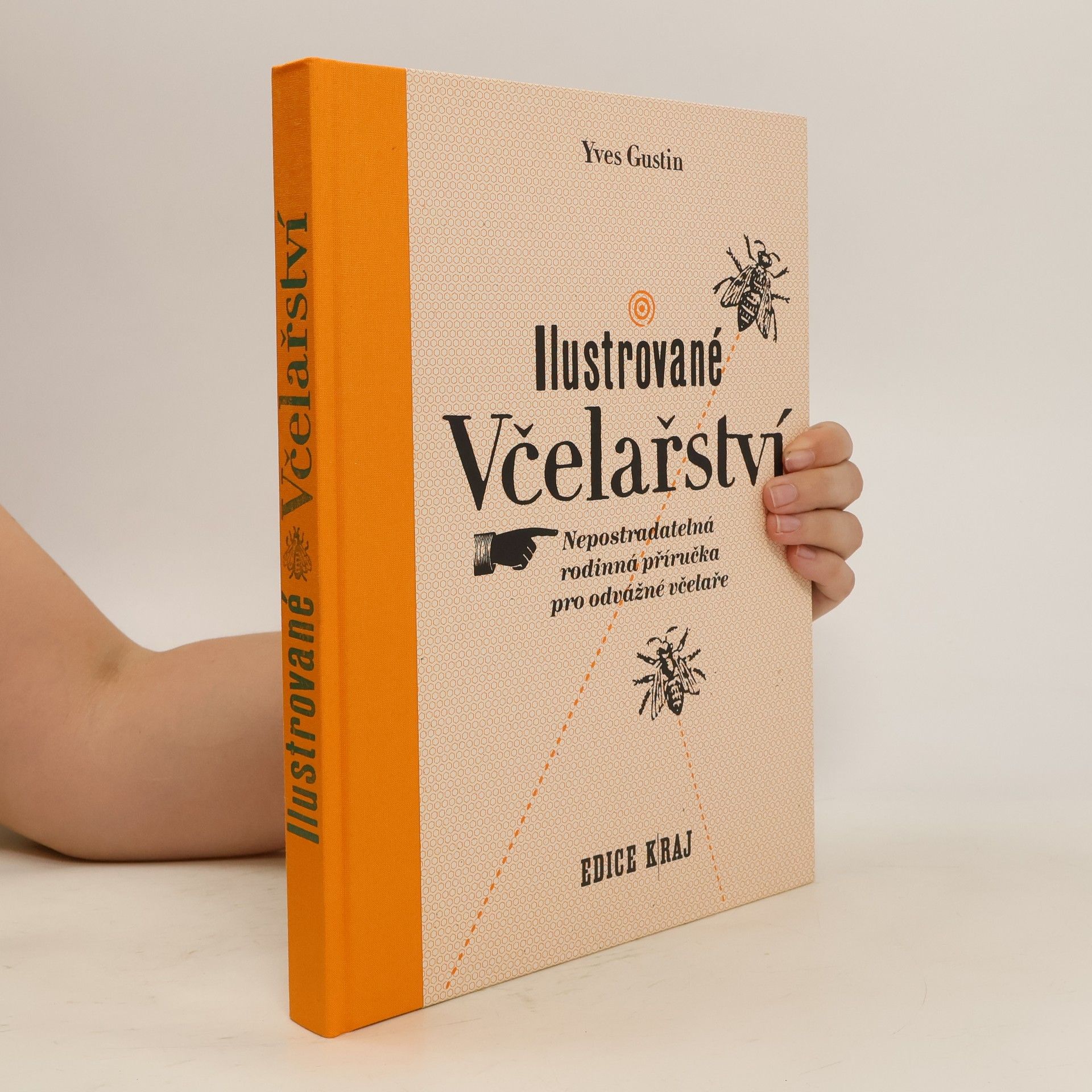Yves Gustin Ilustrované včelařství : nepostradatelná rodinná příručka pro odvážné včelaře