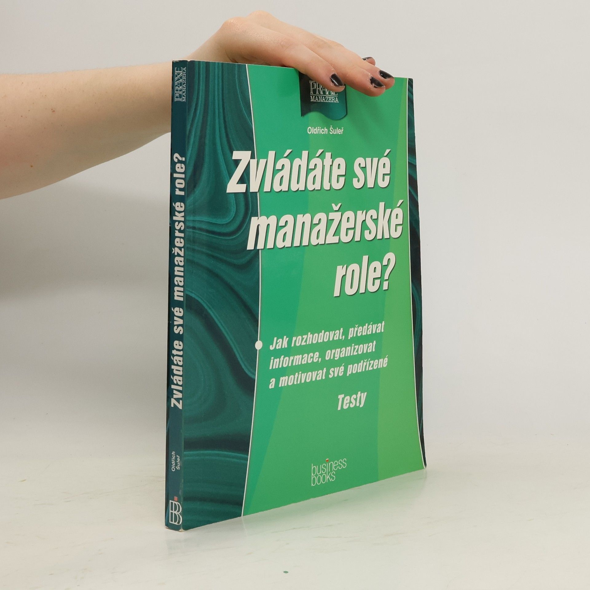 Oldřich Šuleř Zvládáte své manažerské role? Jak rozhodovat, předávat informace, organizovat a motivovat své podřízené. Testy