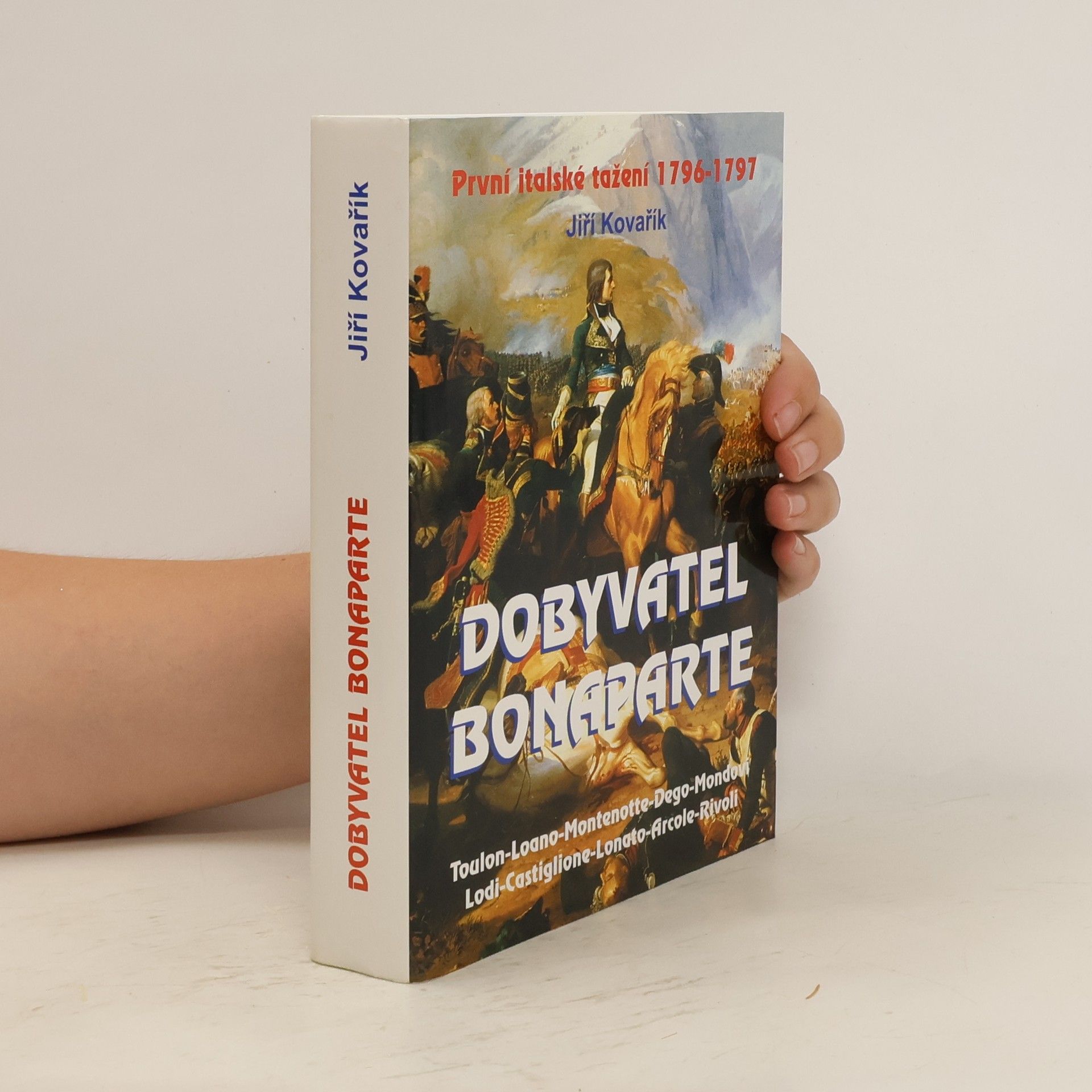Jiří Kovařík Dobyvatel Bonaparte: První italské tažení 1796-1797