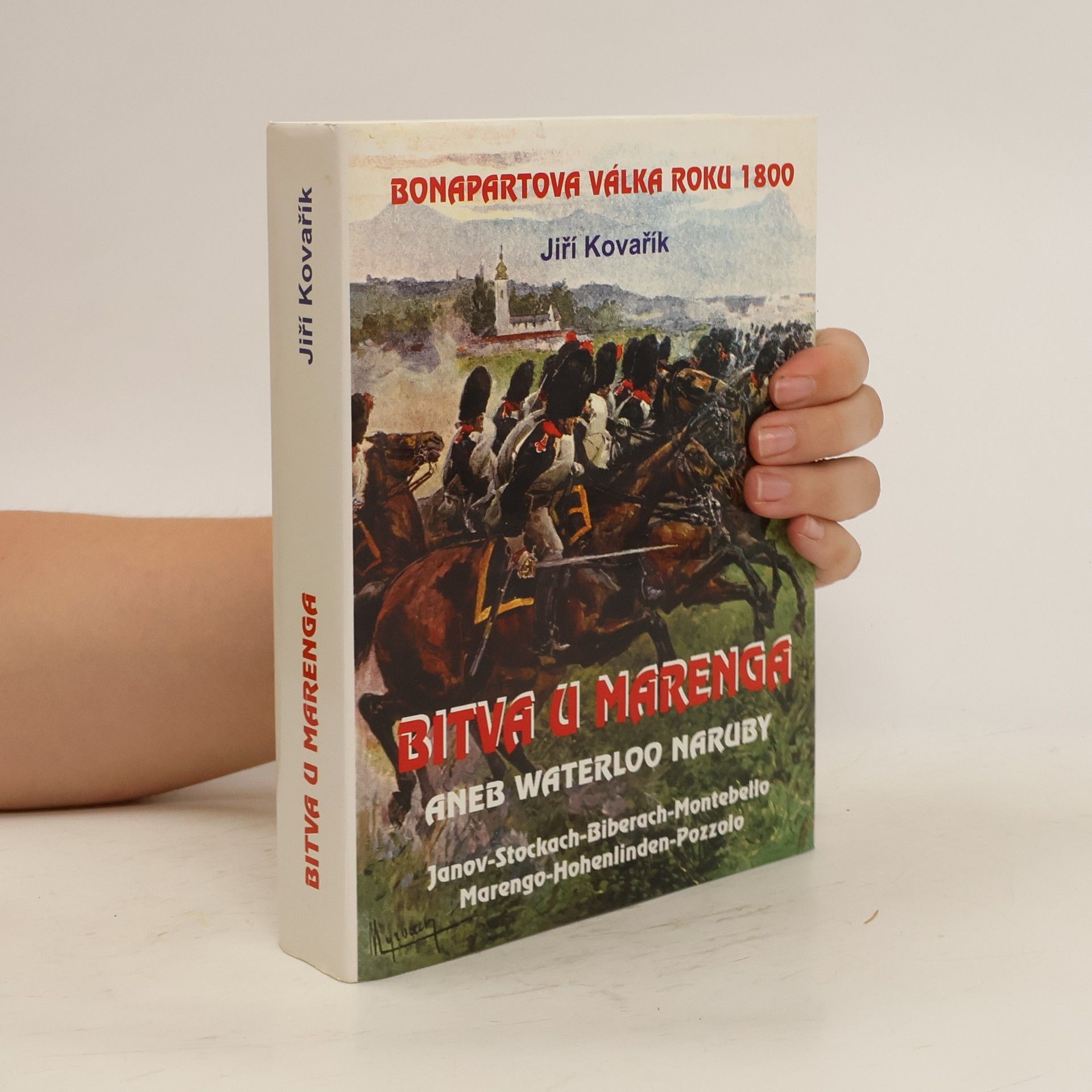 Jiří Kovařík Bitva u Marenga, aneb, Waterloo naruby: Bonapartova válka roku 1800 : Janov-Stockach-Biberach-Montebello-Marengo-Hohenlinden-Pozzolo