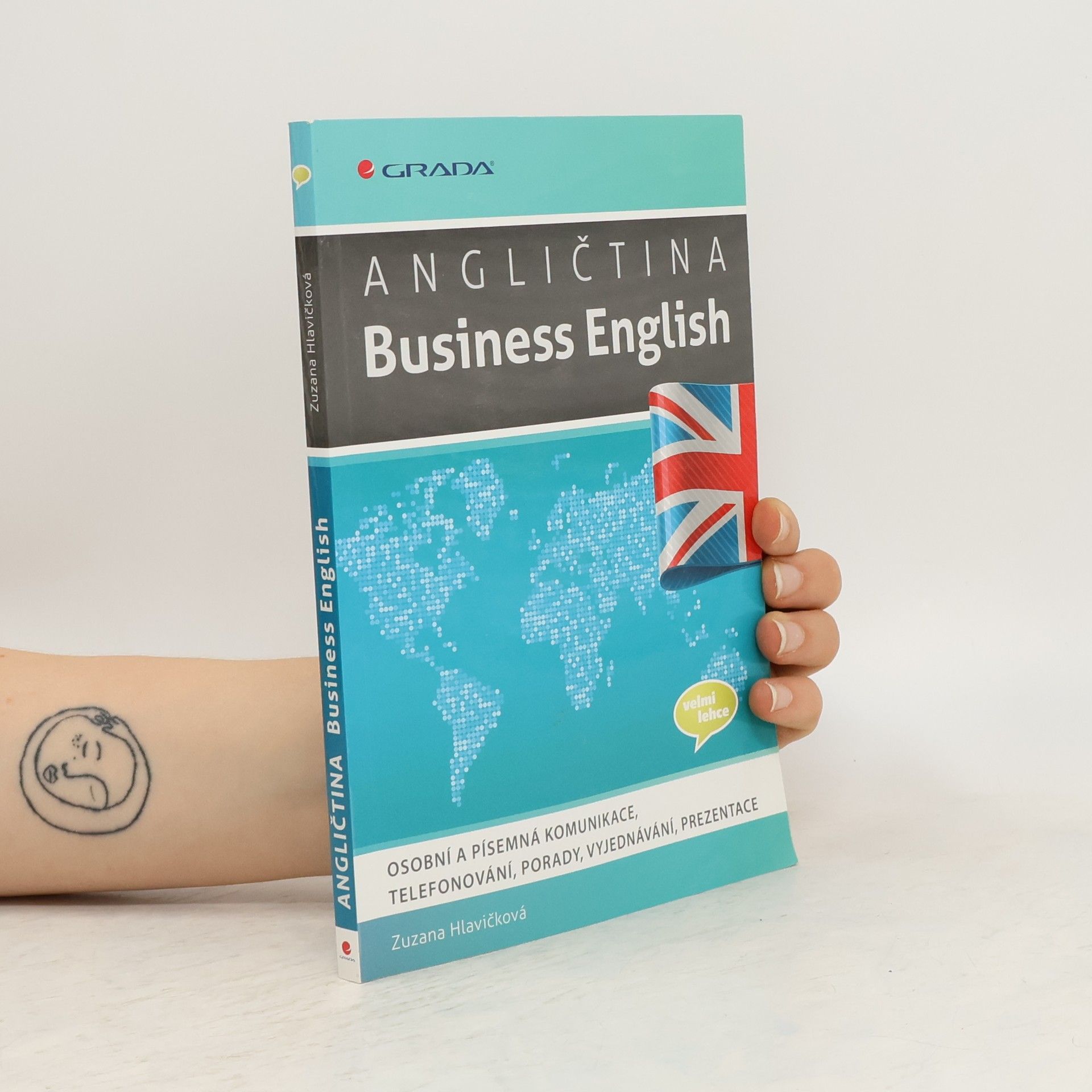 Zuzana Hlavičková Angličtina - Business English : osobní a písemná komunikace, telefonování, porady, vyjednávání, prezentace