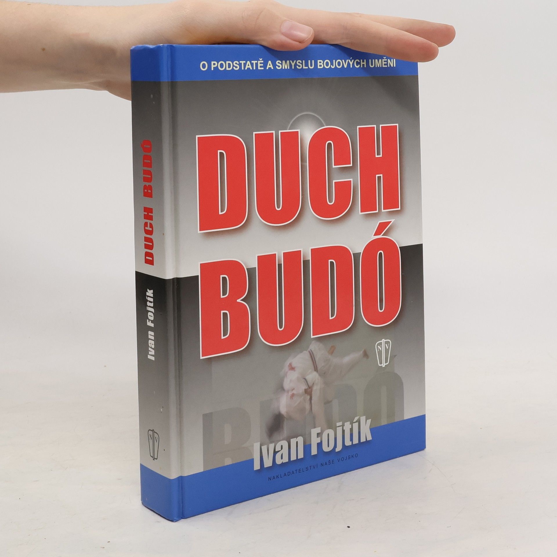 Ivan Fojtík Duch budó : [o podstatě a smyslu bojových umění]