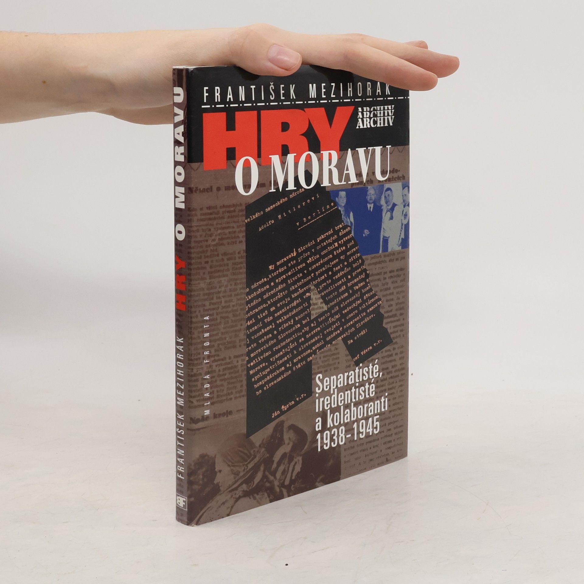 František Mezihorák Hry o Moravu : separatisté, iredentisté a kolaboranti 1938-1945